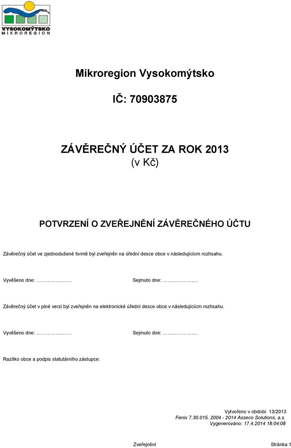 Závěrečný účet v plné verzi byl zveřejněn na elektronické úřední desce obce v následujícícm rozhsahu. Vyvěšeno dne:. Sejmuto dne:.