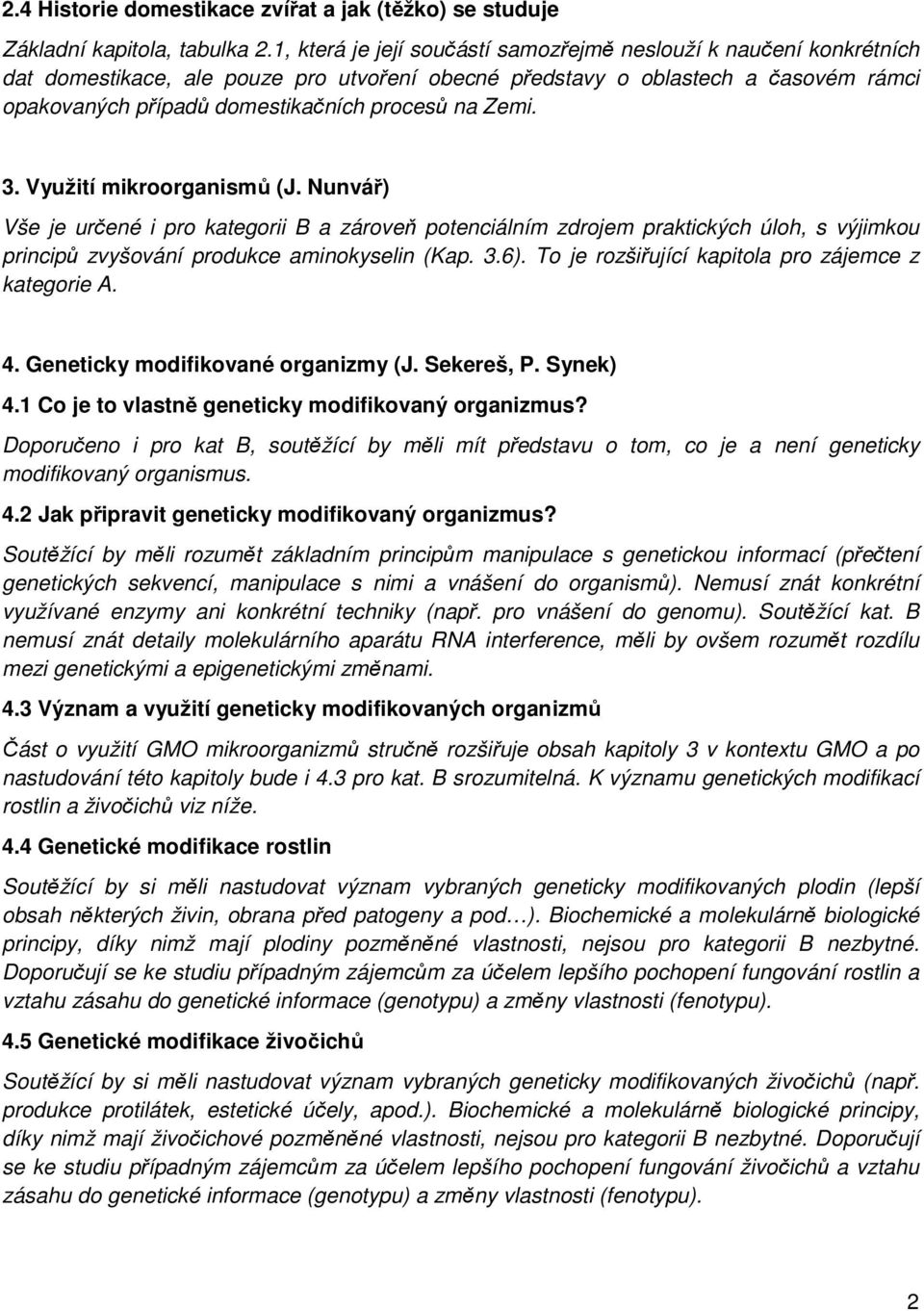 Zemi. 3. Využití mikroorganismů (J. Nunvář) Vše je určené i pro kategorii B a zároveň potenciálním zdrojem praktických úloh, s výjimkou principů zvyšování produkce aminokyselin (Kap. 3.6).