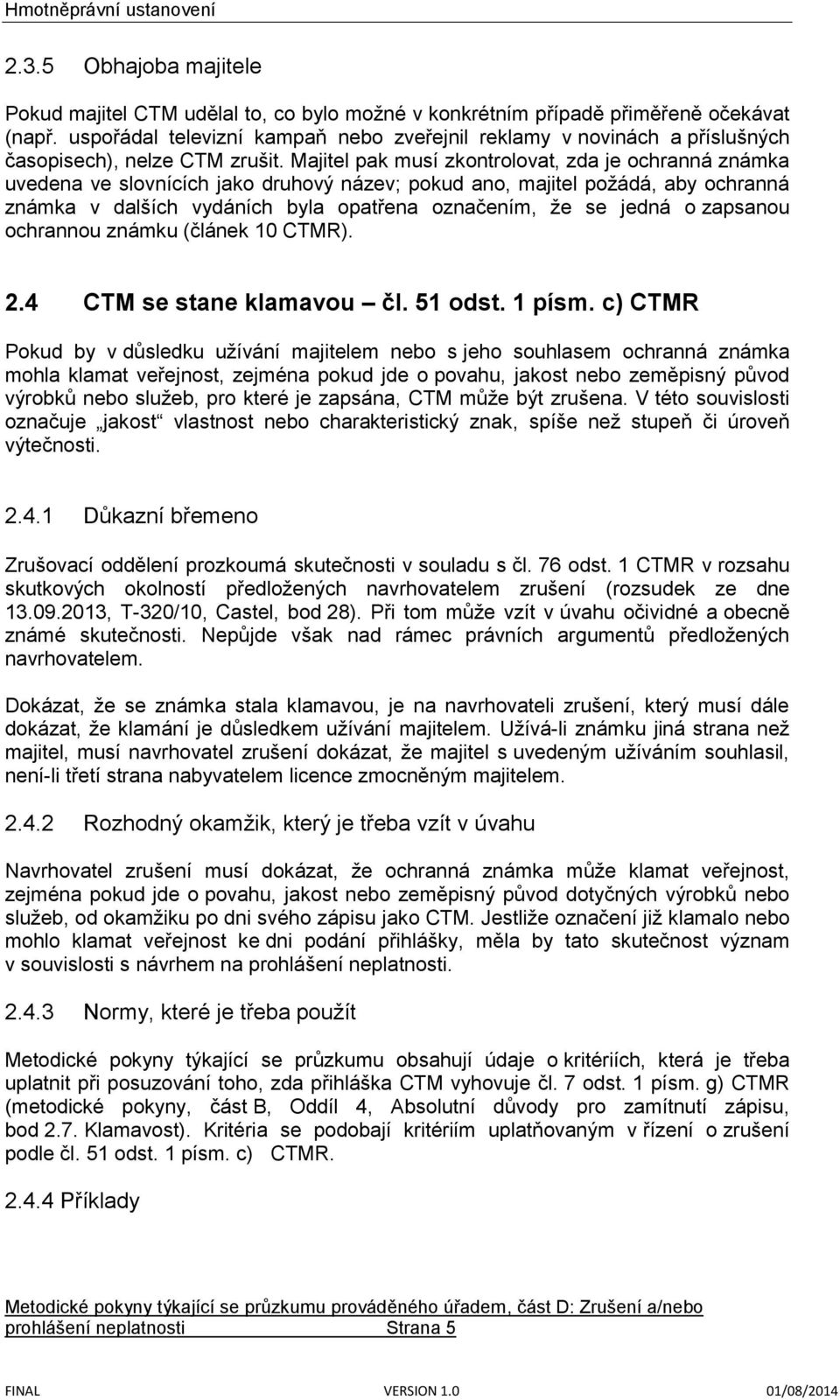 Majitel pak musí zkontrolovat, zda je ochranná známka uvedena ve slovnících jako druhový název; pokud ano, majitel požádá, aby ochranná známka v dalších vydáních byla opatřena označením, že se jedná