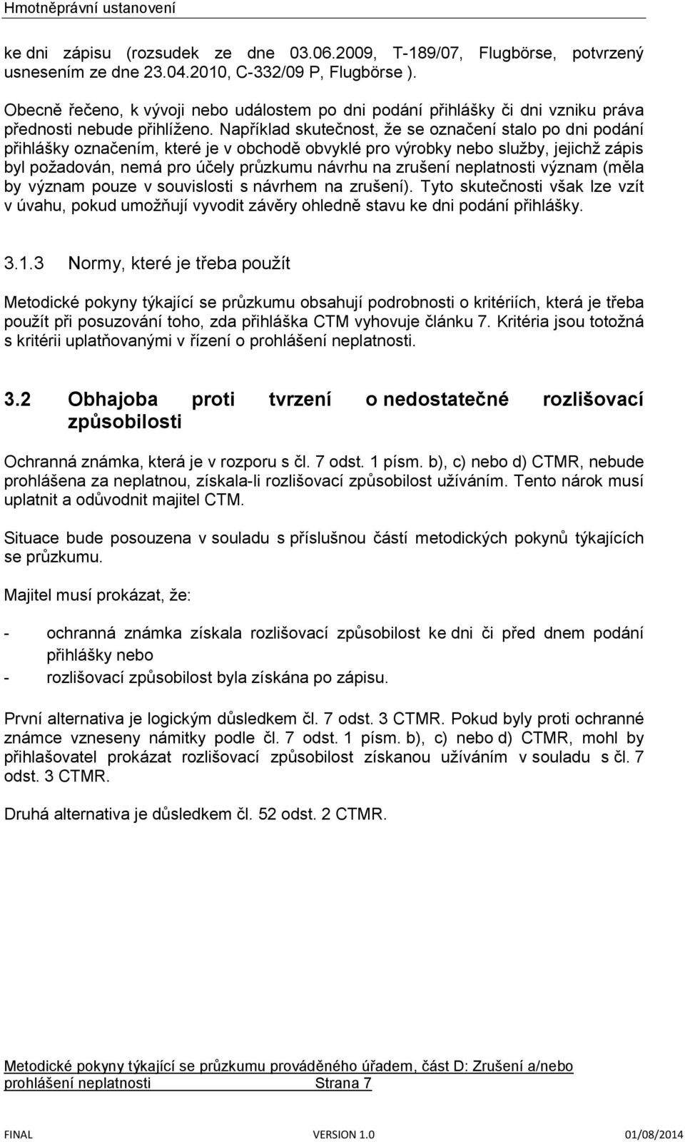 Například skutečnost, že se označení stalo po dni podání přihlášky označením, které je v obchodě obvyklé pro výrobky nebo služby, jejichž zápis byl požadován, nemá pro účely průzkumu návrhu na