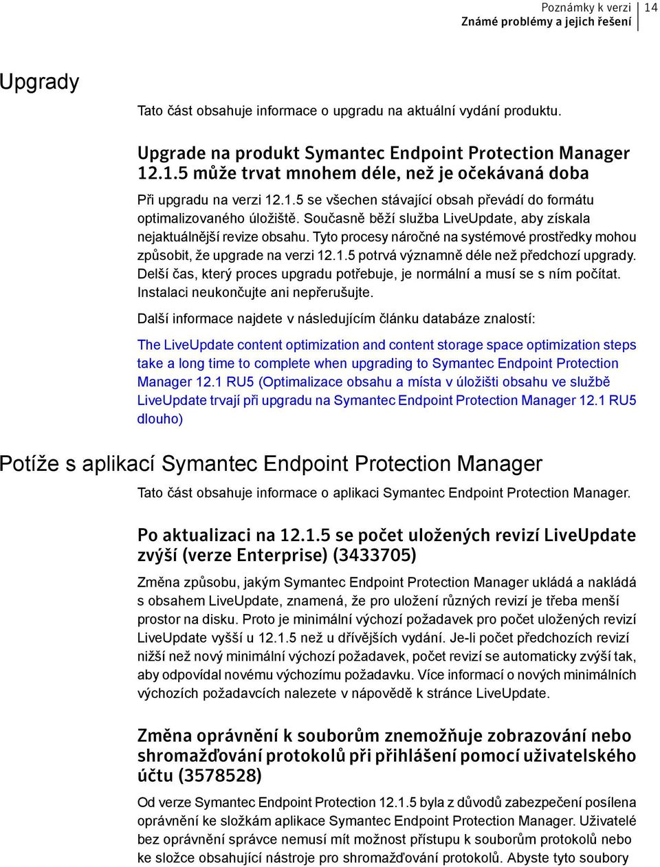 Tyto procesy náročné na systémové prostředky mohou způsobit, že upgrade na verzi 12.1.5 potrvá významně déle než předchozí upgrady.