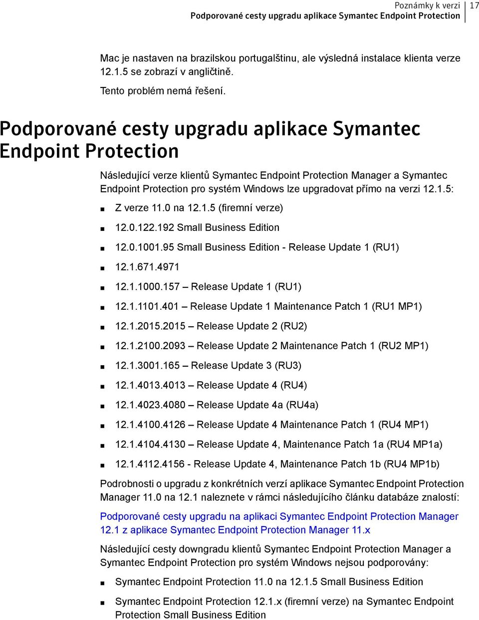 Podporované cesty upgradu aplikace Symantec Endpoint Protection Následující verze klientů Symantec Endpoint Protection Manager a Symantec Endpoint Protection pro systém Windows lze upgradovat přímo