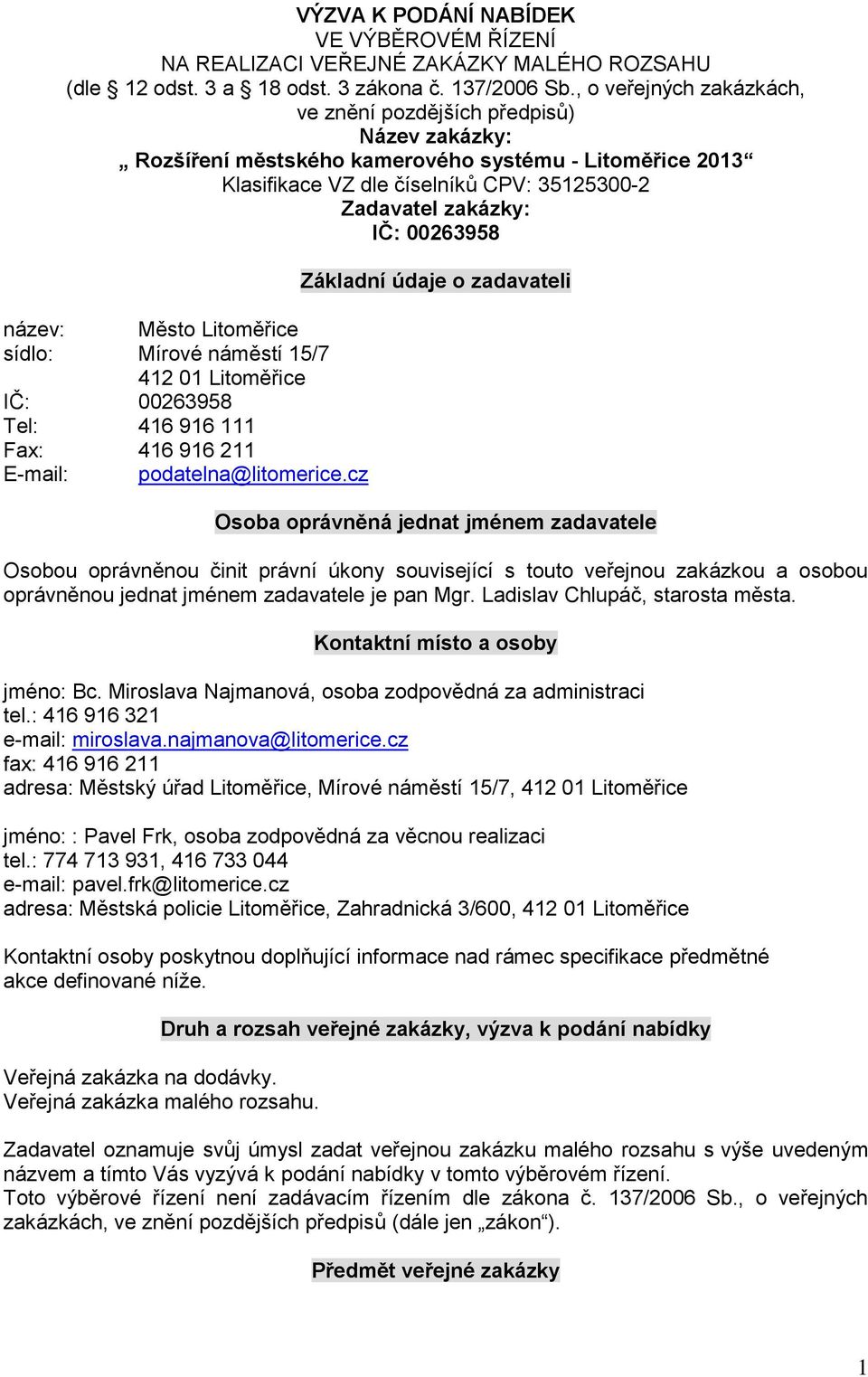 00263958 název: Město Litoměřice sídlo: Mírové náměstí 15/7 412 01 Litoměřice IČ: 00263958 Tel: 416 916 111 Fax: 416 916 211 E-mail: podatelna@litomerice.