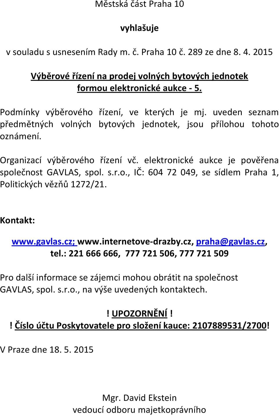 elektronické aukce je pověřena společnost GAVLAS, spol. s.r.o., IČ: 604 72 049, se sídlem Praha 1, Politických vězňů 1272/21. Kontakt: www.gavlas.cz; www.internetove-drazby.cz, praha@gavlas.cz, tel.