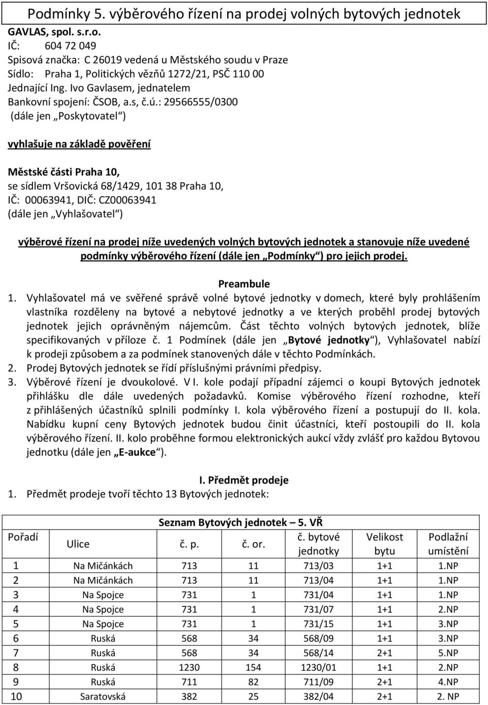 : 29566555/0300 (dále jen Poskytovatel ) vyhlašuje na základě pověření Městské části Praha 10, se sídlem Vršovická 68/1429, 101 38 Praha 10, IČ: 00063941, DIČ: CZ00063941 (dále jen Vyhlašovatel )