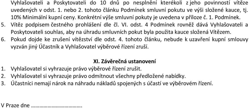 4 Podmínek rovněž dává Vyhlašovateli a Poskytovateli souhlas, aby na úhradu smluvních pokut byla použita kauce složená Vítězem. 6. Pokud dojde ke zrušení vítězství dle odst. 4.