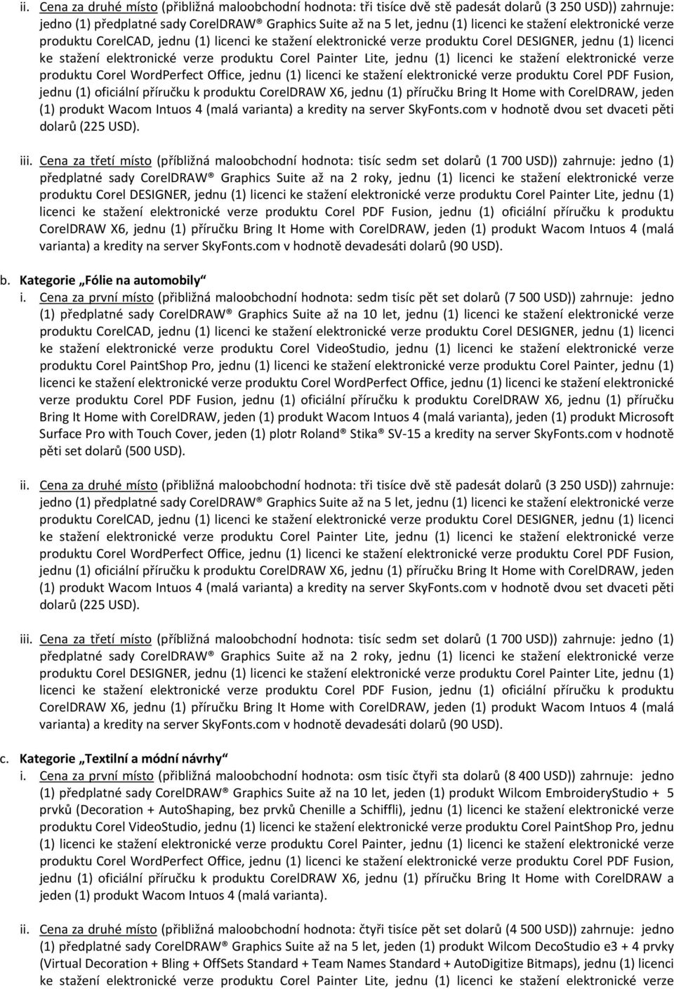 elektronické verze produktu Corel PDF Fusion, jednu (1) oficiální příručku k produktu CorelDRAW X6, jednu (1) příručku Bring It Home with CorelDRAW, jeden (1) produkt Wacom Intuos 4 (malá varianta) a