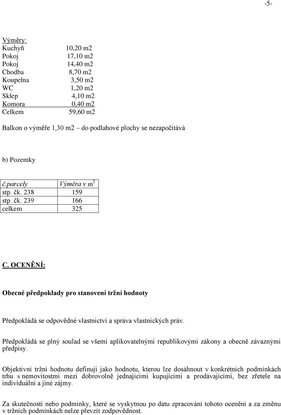 OCENĚNÍ: Obecné předpoklady pro stanovení tržní hodnoty Předpokládá se odpovědné vlastnictví a správa vlastnických práv.