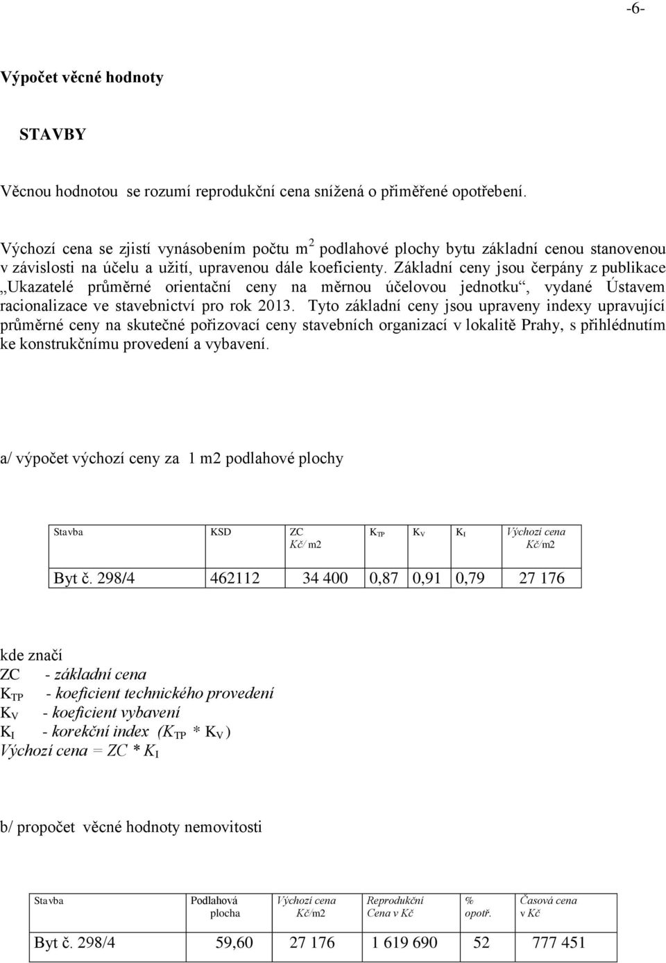 Základní ceny jsou čerpány z publikace Ukazatelé průměrné orientační ceny na měrnou účelovou jednotku, vydané Ústavem racionalizace ve stavebnictví pro rok 2013.