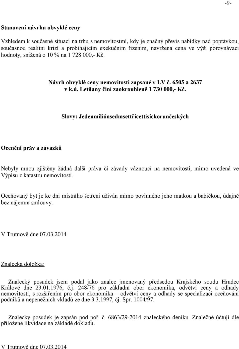 Slovy: Jedenmiliónsedmsettřicettisíckorunčeských Ocenění práv a závazků Nebyly mnou zjištěny žádná další práva či závady váznoucí na nemovitosti, mimo uvedená ve Výpisu z katastru nemovitostí.