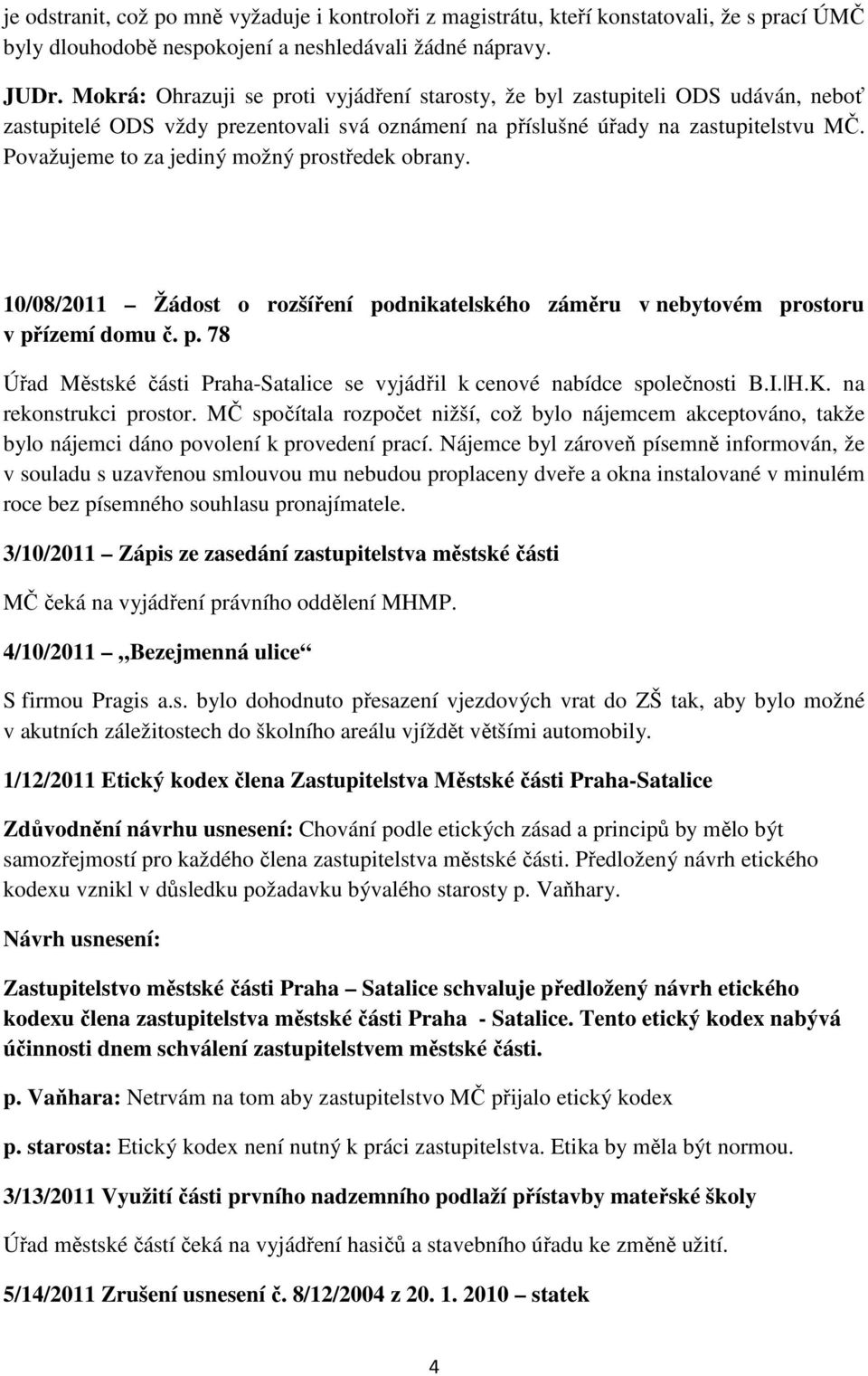 Považujeme to za jediný možný prostředek obrany. 10/08/2011 Žádost o rozšíření podnikatelského záměru v nebytovém prostoru v přízemí domu č. p. 78 Úřad Městské části Praha-Satalice se vyjádřil k cenové nabídce společnosti B.