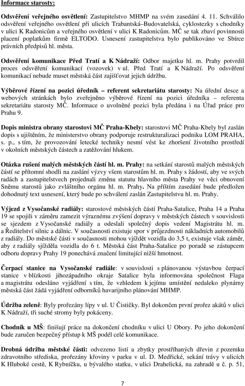 MČ se tak zbaví povinnosti placení poplatkům firmě ELTODO. Usnesení zastupitelstva bylo publikováno ve Sbírce právních předpisů hl. města.