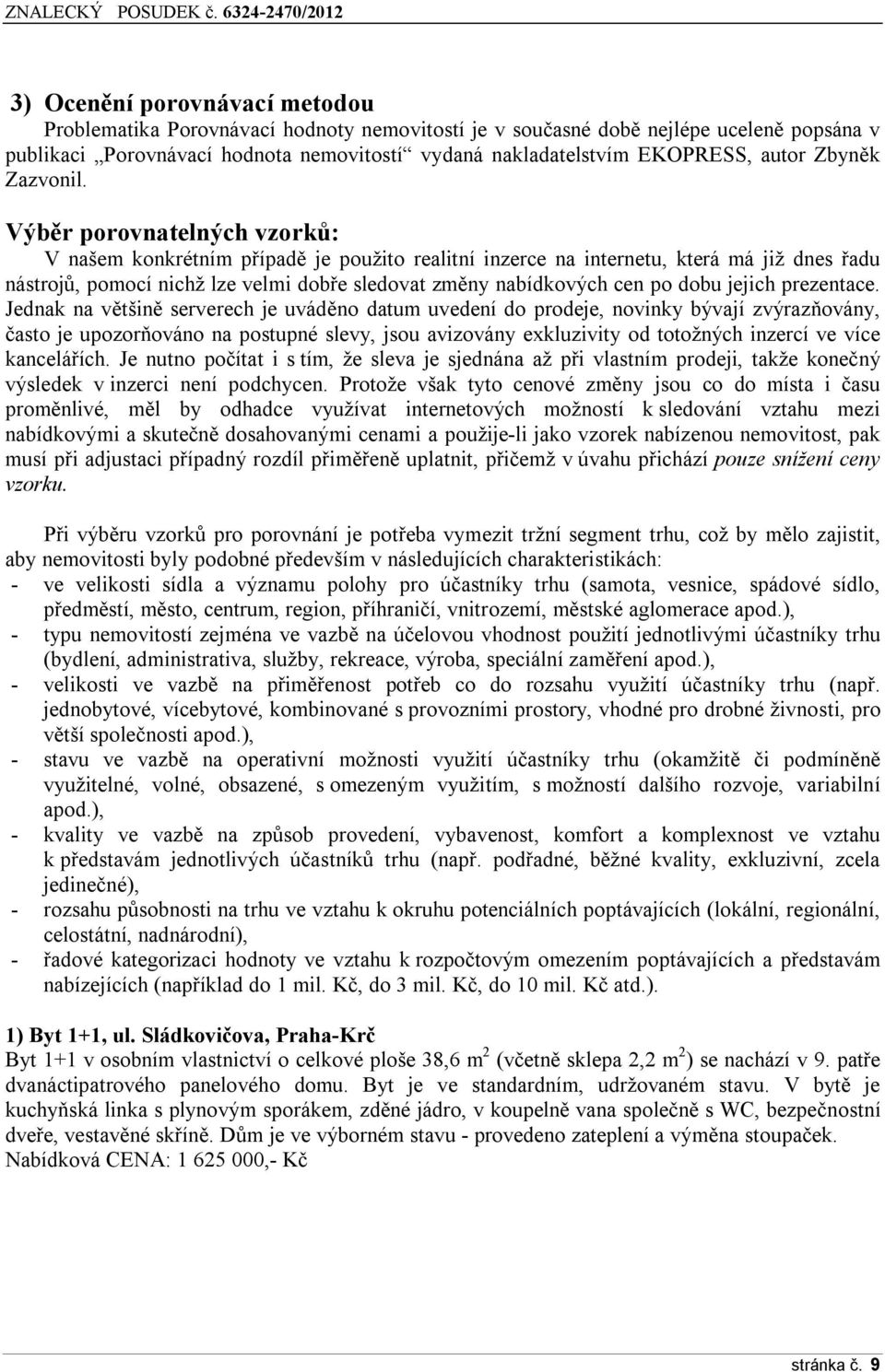 Výběr porovnatelných vzorků: V našem konkrétním případě je použito realitní inzerce na internetu, která má již dnes řadu nástrojů, pomocí nichž lze velmi dobře sledovat změny nabídkových cen po dobu