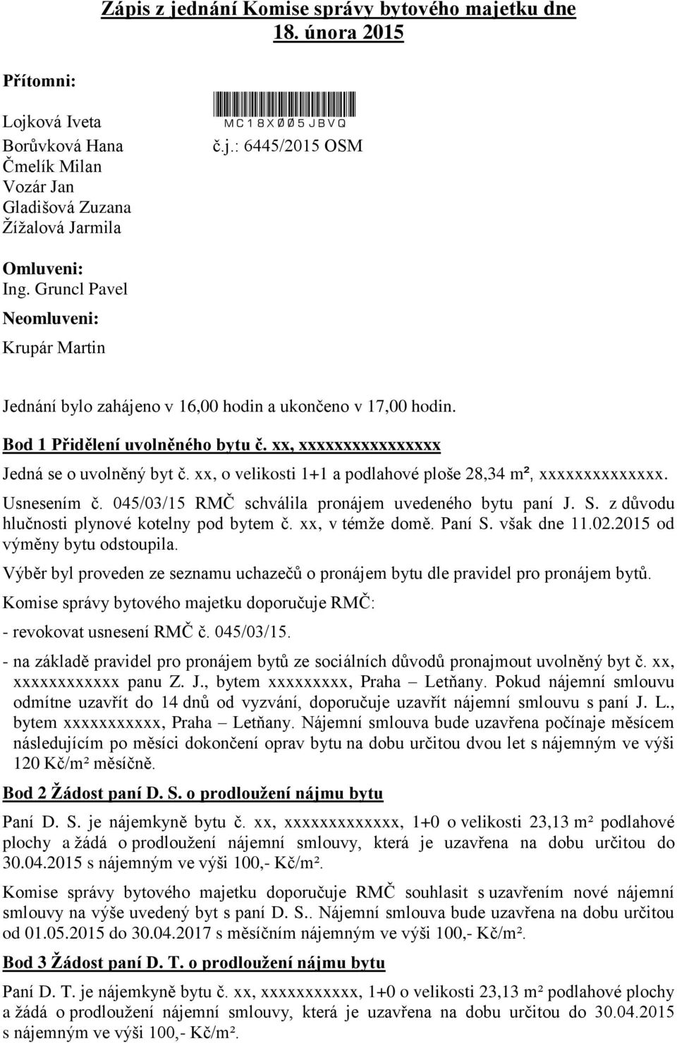 xx, o velikosti 1+1 a podlahové ploše 28,34 m², xxxxxxxxxxxxxx. Usnesením č. 045/03/15 RMČ schválila pronájem uvedeného bytu paní J. S. z důvodu hlučnosti plynové kotelny pod bytem č.