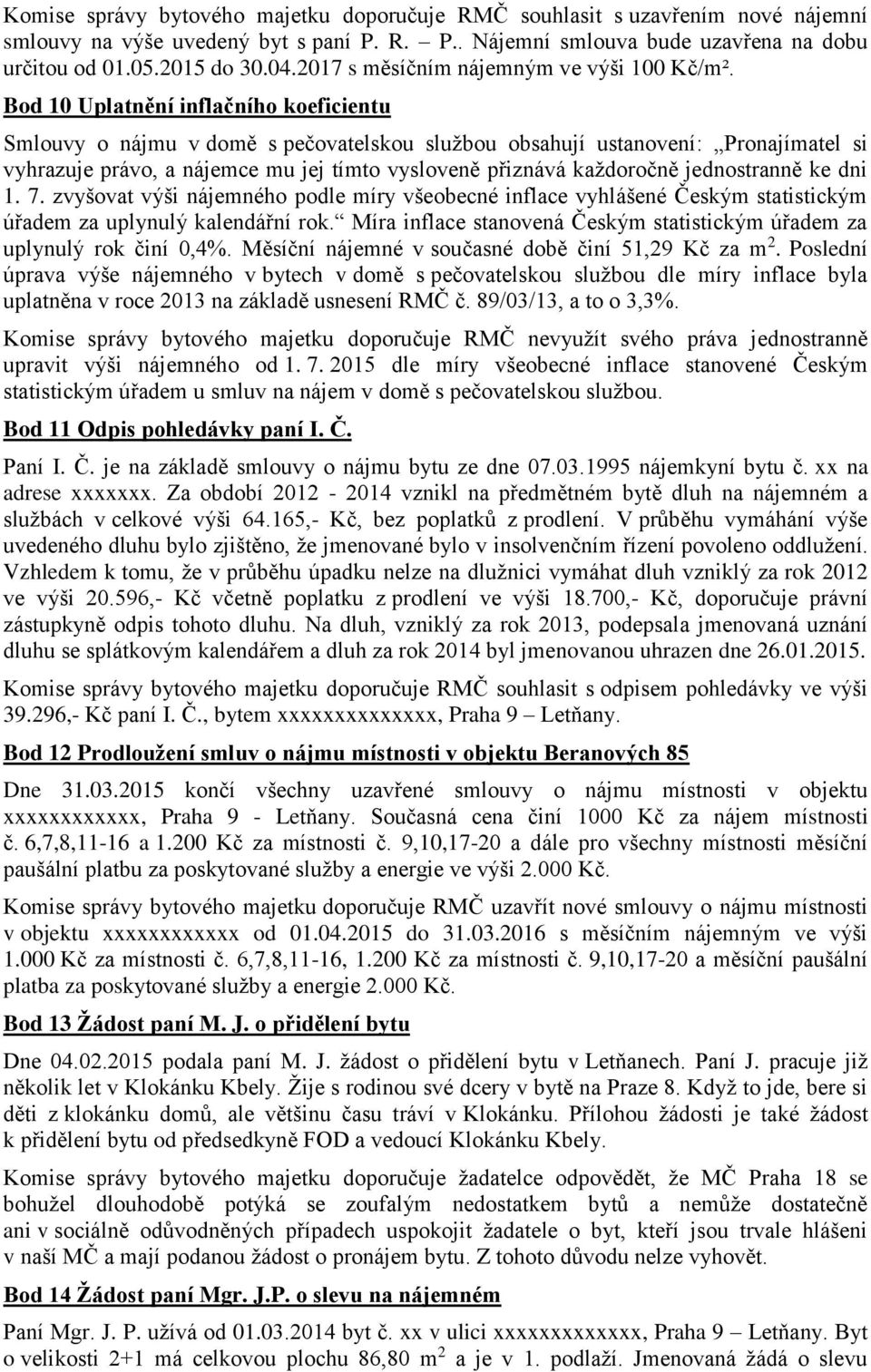 jednostranně ke dni 1. 7. zvyšovat výši nájemného podle míry všeobecné inflace vyhlášené Českým statistickým úřadem za uplynulý kalendářní rok.