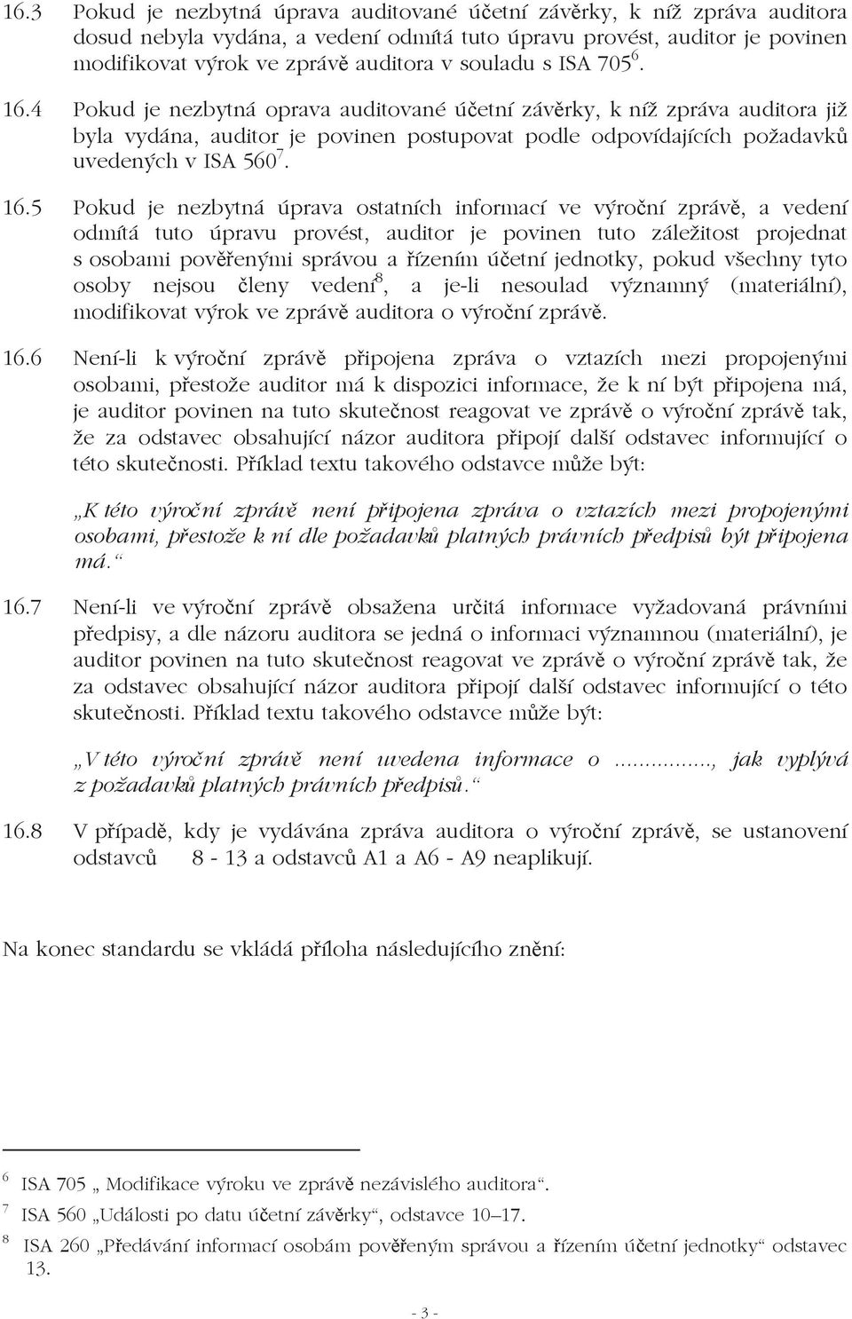 16.5 Pokud je nezbytná úprava ostatních informací ve výro ní zpráv, a vedení odmítá tuto úpravu provést, auditor je povinen tuto záležitost projednat s osobami pov enými správou a ízením ú etní