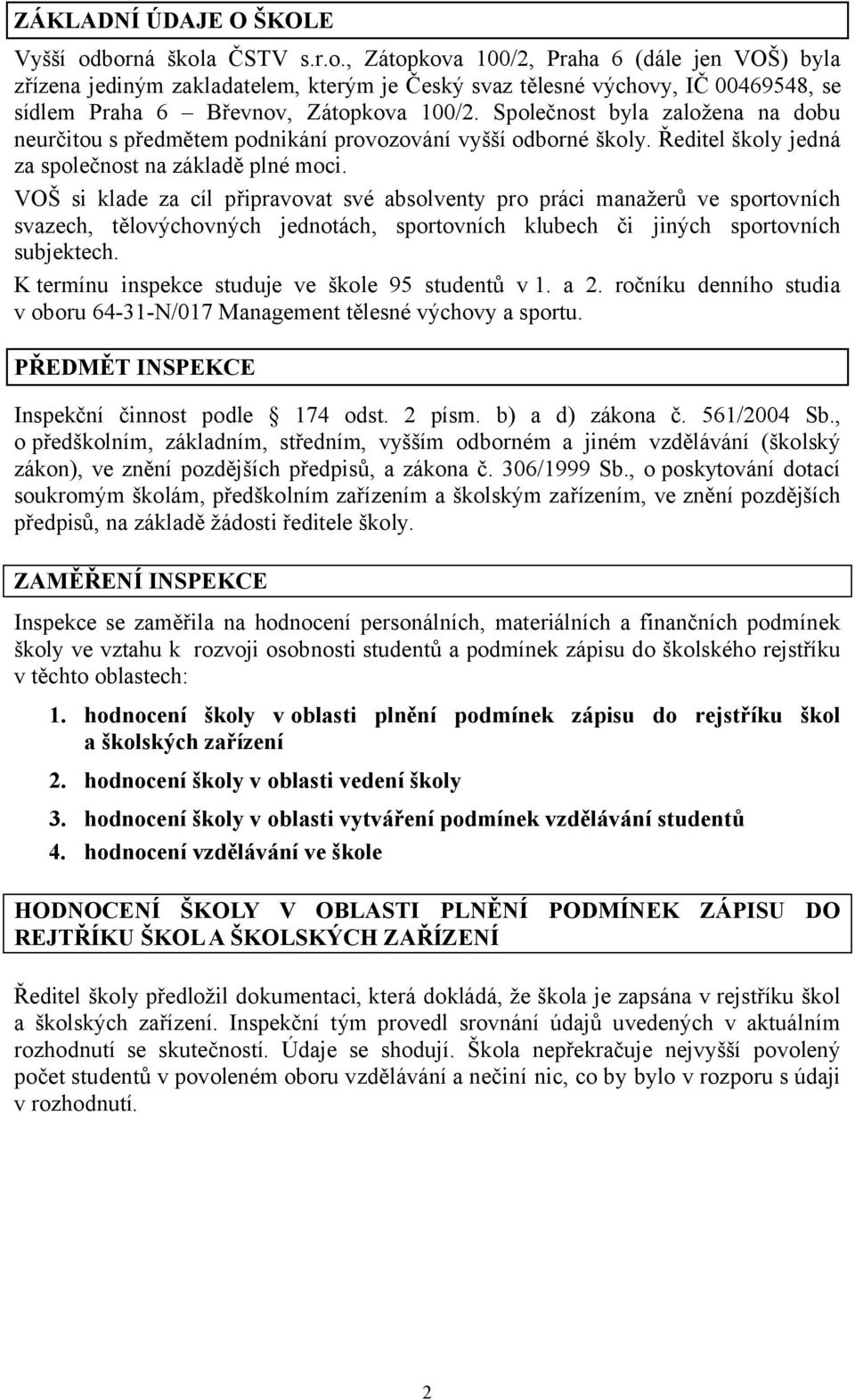 Společnost byla založena na dobu neurčitou s předmětem podnikání provozování vyšší odborné školy. Ředitel školy jedná za společnost na základě plné moci.