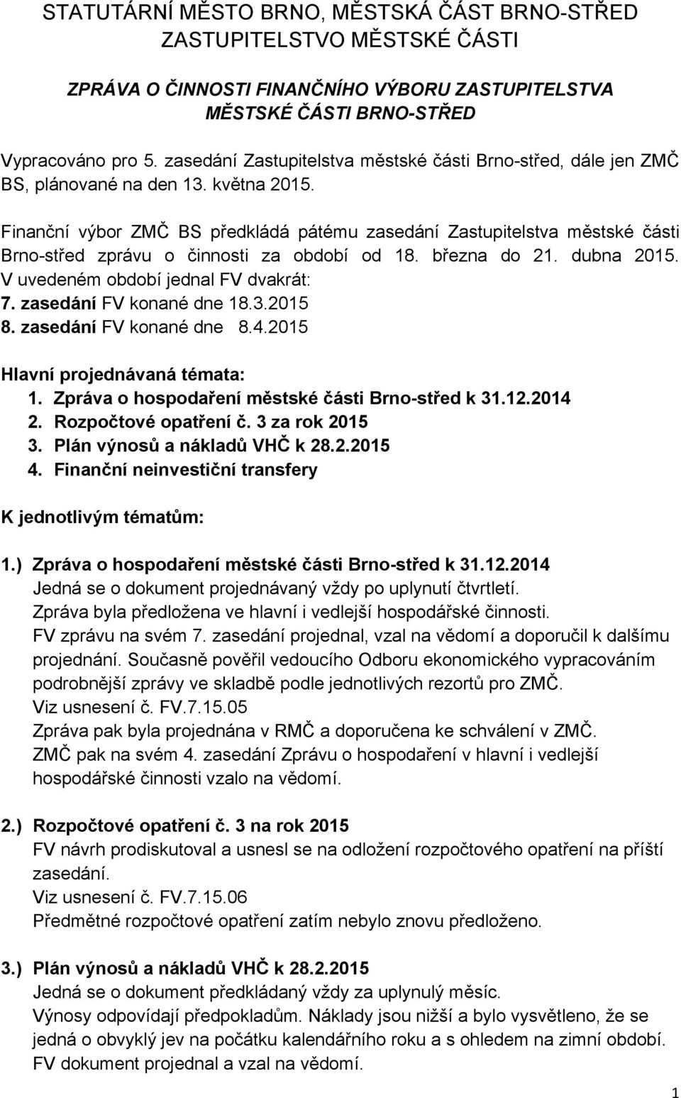 Finanční výbor ZMČ BS předkládá pátému zasedání Zastupitelstva městské části Brno-střed zprávu o činnosti za období od 18. března do 21. dubna 2015. V uvedeném období jednal FV dvakrát: 7.
