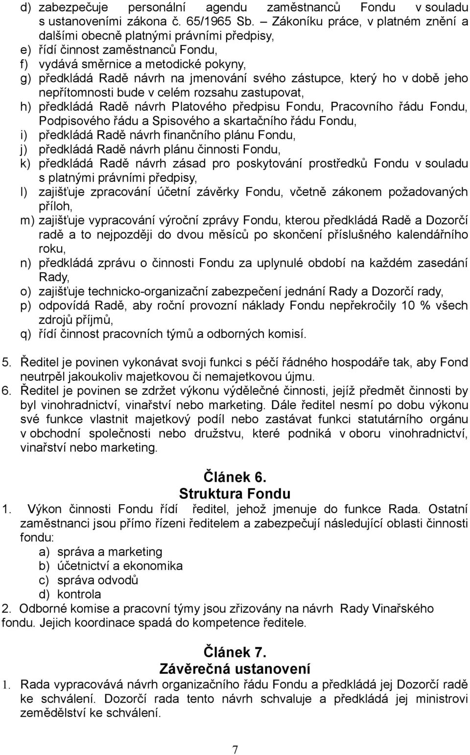 zástupce, který ho v době jeho nepřítomnosti bude v celém rozsahu zastupovat, h) předkládá Radě návrh Platového předpisu Fondu, Pracovního řádu Fondu, Podpisového řádu a Spisového a skartačního řádu