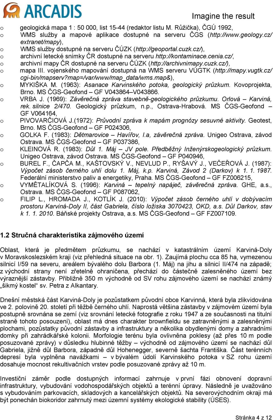 cz/, archivní mapy ČR dstupné na serveru ČÚZK (http://archivnimapy.cuzk.cz/), mapa III. vjenskéh mapvání dstupná na WMS serveru VÚGTK (http://mapy.vugtk.cz/ cgi-bin/mapserv?map=/var/www/map_data/wms.
