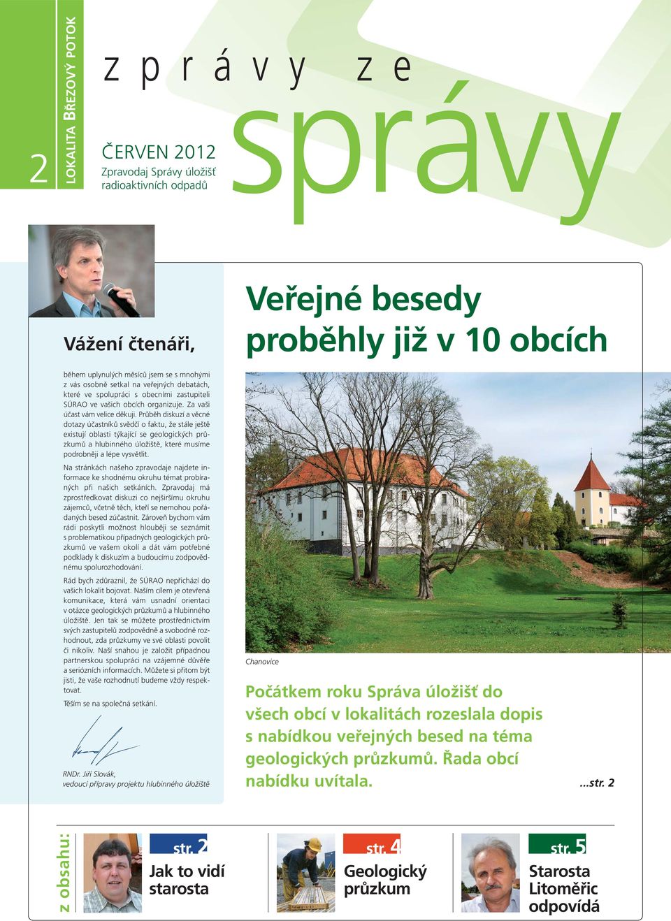 Průběh diskuzí a věcné dotazy účastníků svědčí o faktu, že stále ještě existují oblasti týkající se geologických průzkumů a hlubinného úložiště, které musíme podrobněji a lépe vysvětlit.