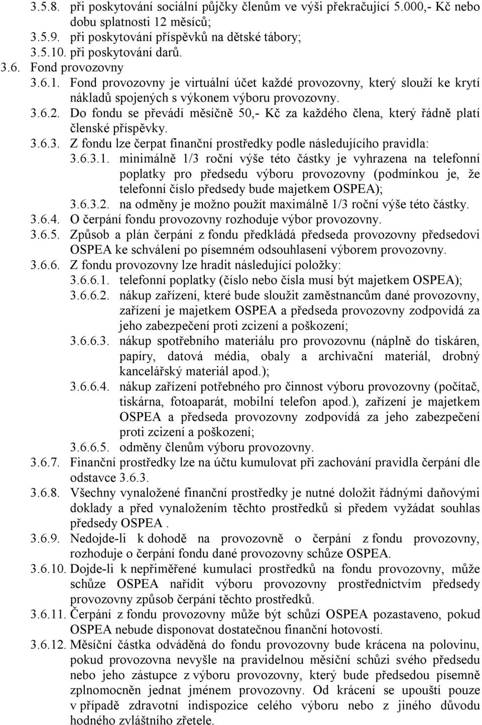 Do fondu se převádí měsíčně 50,- Kč za každého člena, který řádně platí členské příspěvky. 3.6.3. Z fondu lze čerpat finanční prostředky podle následujícího pravidla: 3.6.3.1.