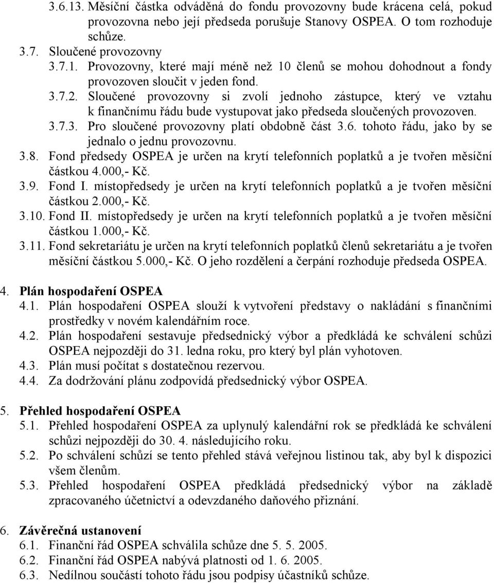 tohoto řádu, jako by se jednalo o jednu provozovnu. 3.8. Fond předsedy OSPEA je určen na krytí telefonních poplatků a je tvořen měsíční částkou 4.000,- Kč. 3.9. Fond I.