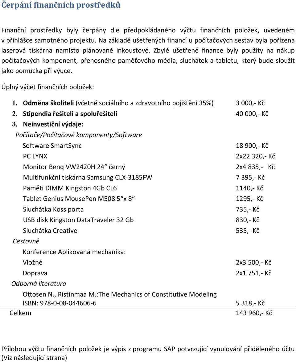 Zbylé ušetřené finance byly použity na nákup počítačových komponent, přenosného paměťového média, sluchátek a tabletu, který bude sloužit jako pomůcka při výuce. Úplný výčet finančních položek: 1.