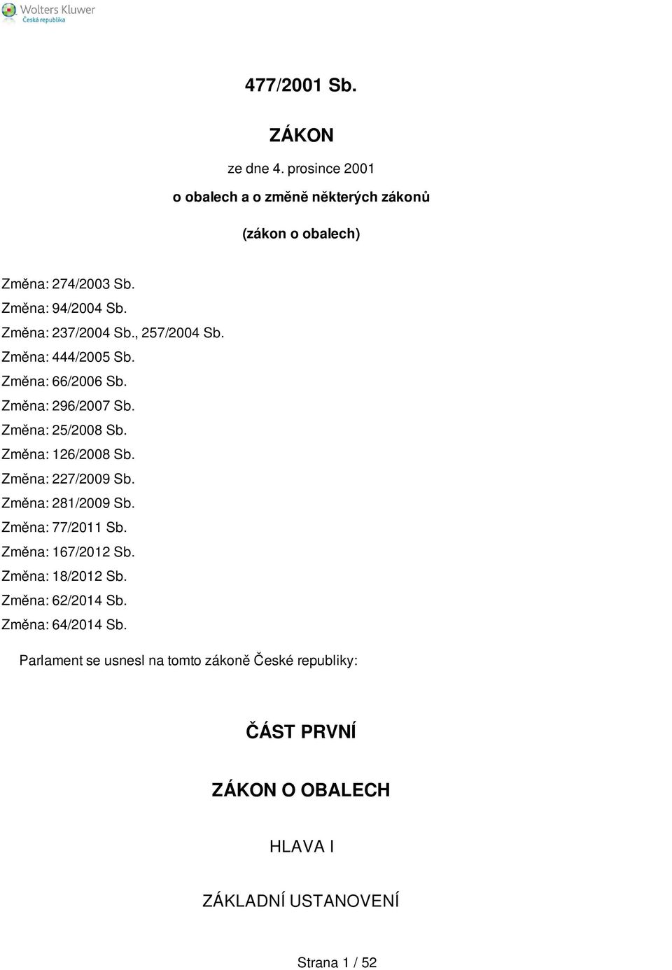 Změna: 126/2008 Sb. Změna: 227/2009 Sb. Změna: 281/2009 Sb. Změna: 77/2011 Sb. Změna: 167/2012 Sb. Změna: 18/2012 Sb.