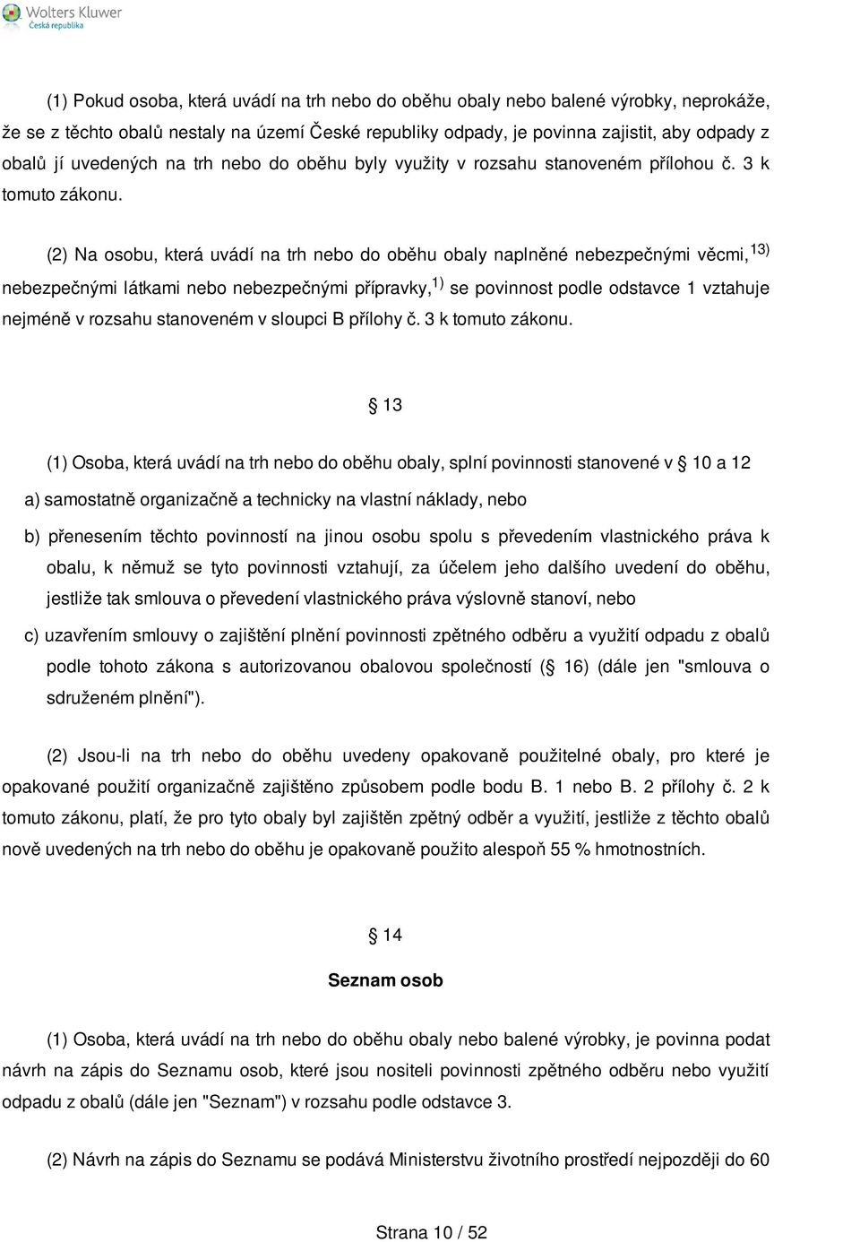 (2) Na osobu, která uvádí na trh nebo do oběhu obaly naplněné nebezpečnými věcmi, 13) nebezpečnými látkami nebo nebezpečnými přípravky, 1) se povinnost podle odstavce 1 vztahuje nejméně v rozsahu