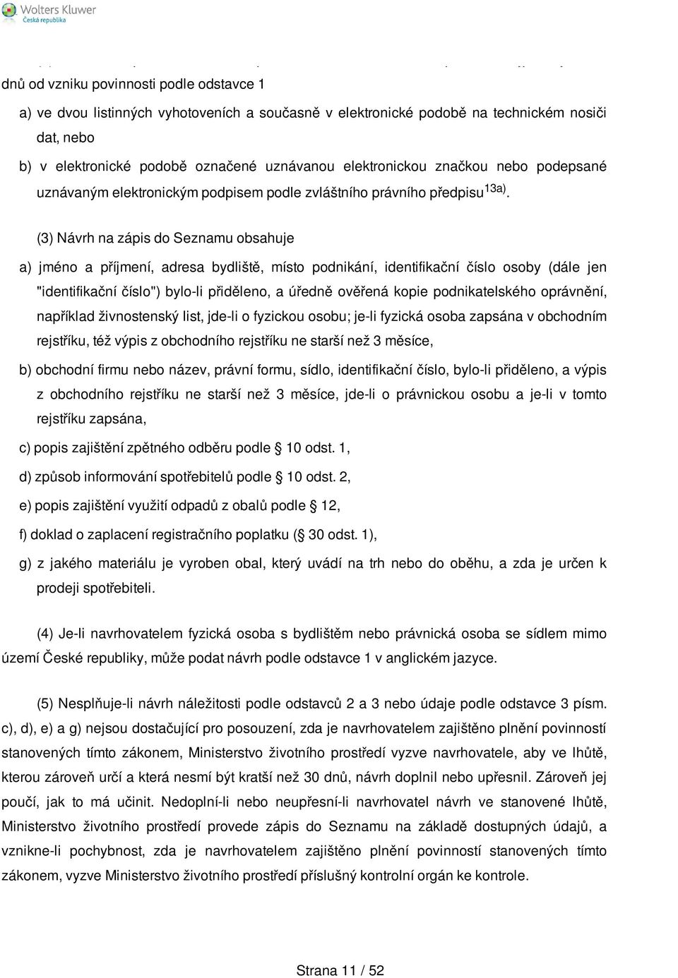 (3) Návrh na zápis do Seznamu obsahuje a) jméno a příjmení, adresa bydliště, místo podnikání, identifikační číslo osoby (dále jen "identifikační číslo") bylo-li přiděleno, a úředně ověřená kopie