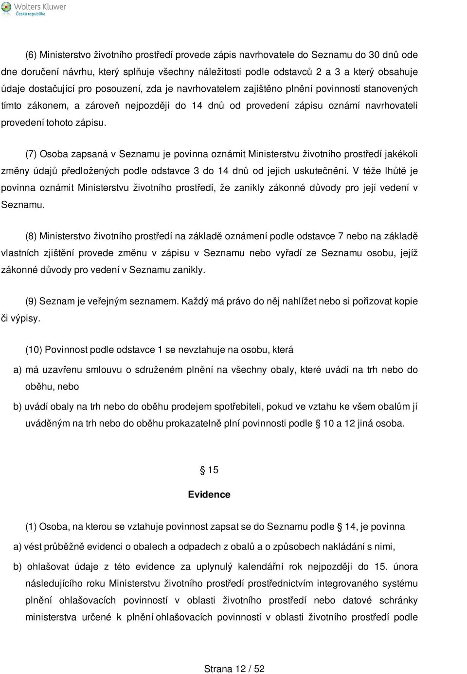 (7) Osoba zapsaná v Seznamu je povinna oznámit Ministerstvu životního prostředí jakékoli změny údajů předložených podle odstavce 3 do 14 dnů od jejich uskutečnění.