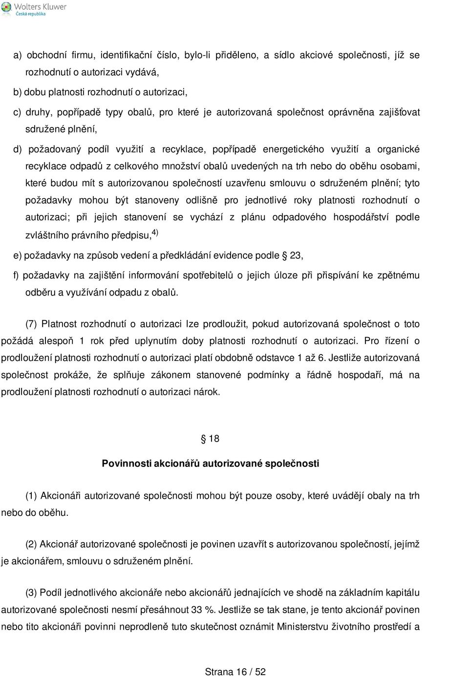 množství obalů uvedených na trh nebo do oběhu osobami, které budou mít s autorizovanou společností uzavřenu smlouvu o sdruženém plnění; tyto požadavky mohou být stanoveny odlišně pro jednotlivé roky