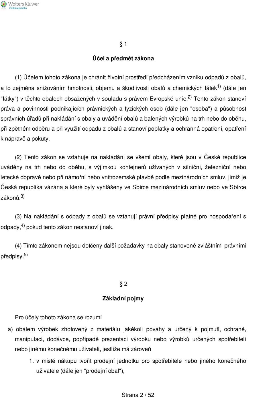 2) Tento zákon stanoví práva a povinnosti podnikajících právnických a fyzických osob (dále jen "osoba") a působnost správních úřadů při nakládání s obaly a uvádění obalů a balených výrobků na trh