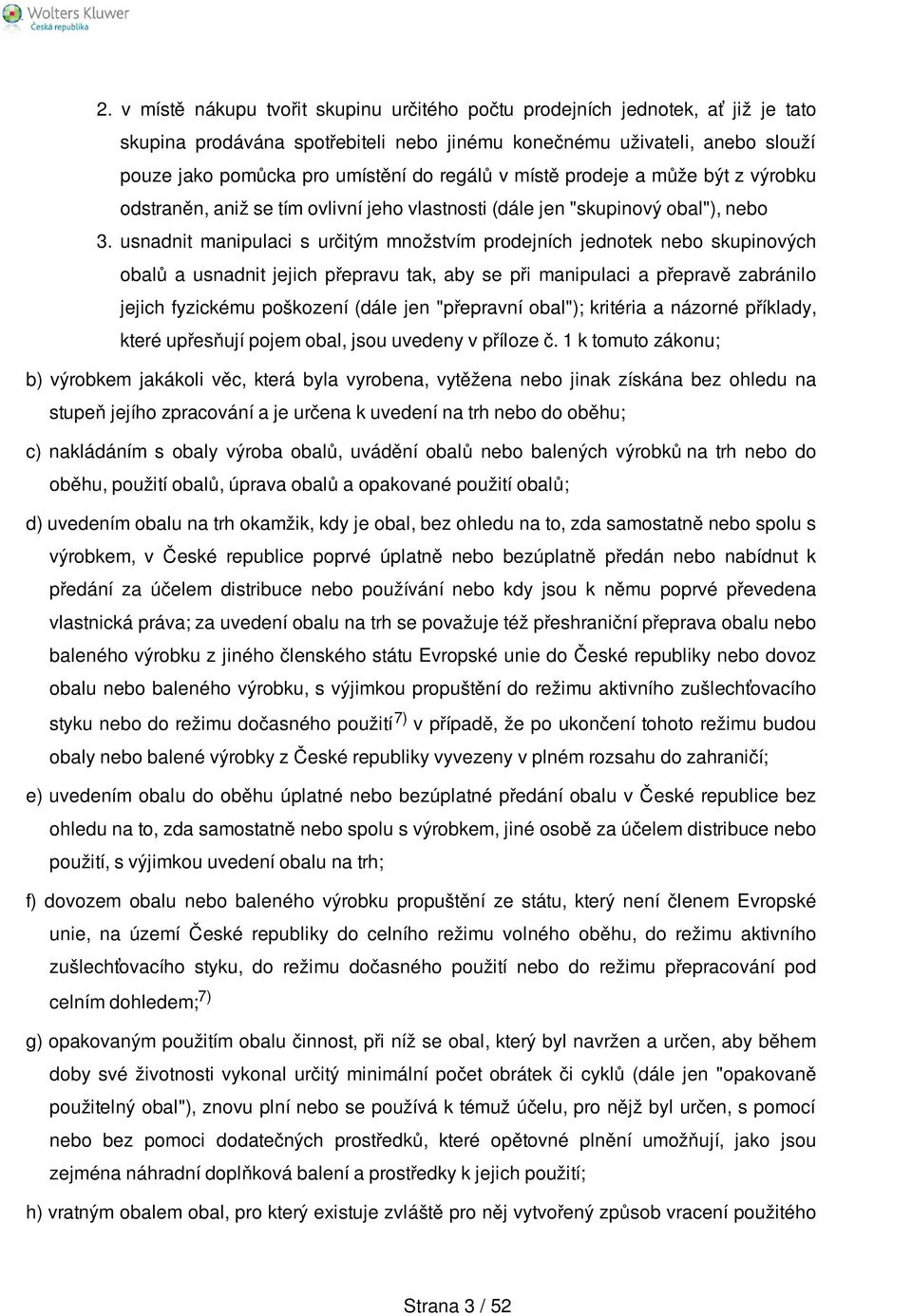 usnadnit manipulaci s určitým množstvím prodejních jednotek nebo skupinových obalů a usnadnit jejich přepravu tak, aby se při manipulaci a přepravě zabránilo jejich fyzickému poškození (dále jen