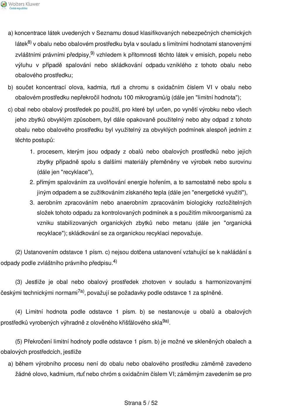 olova, kadmia, rtuti a chromu s oxidačním číslem VI v obalu nebo obalovém prostředku nepřekročil hodnotu 100 mikrogramů/g (dále jen "limitní hodnota"); c) obal nebo obalový prostředek po použití, pro