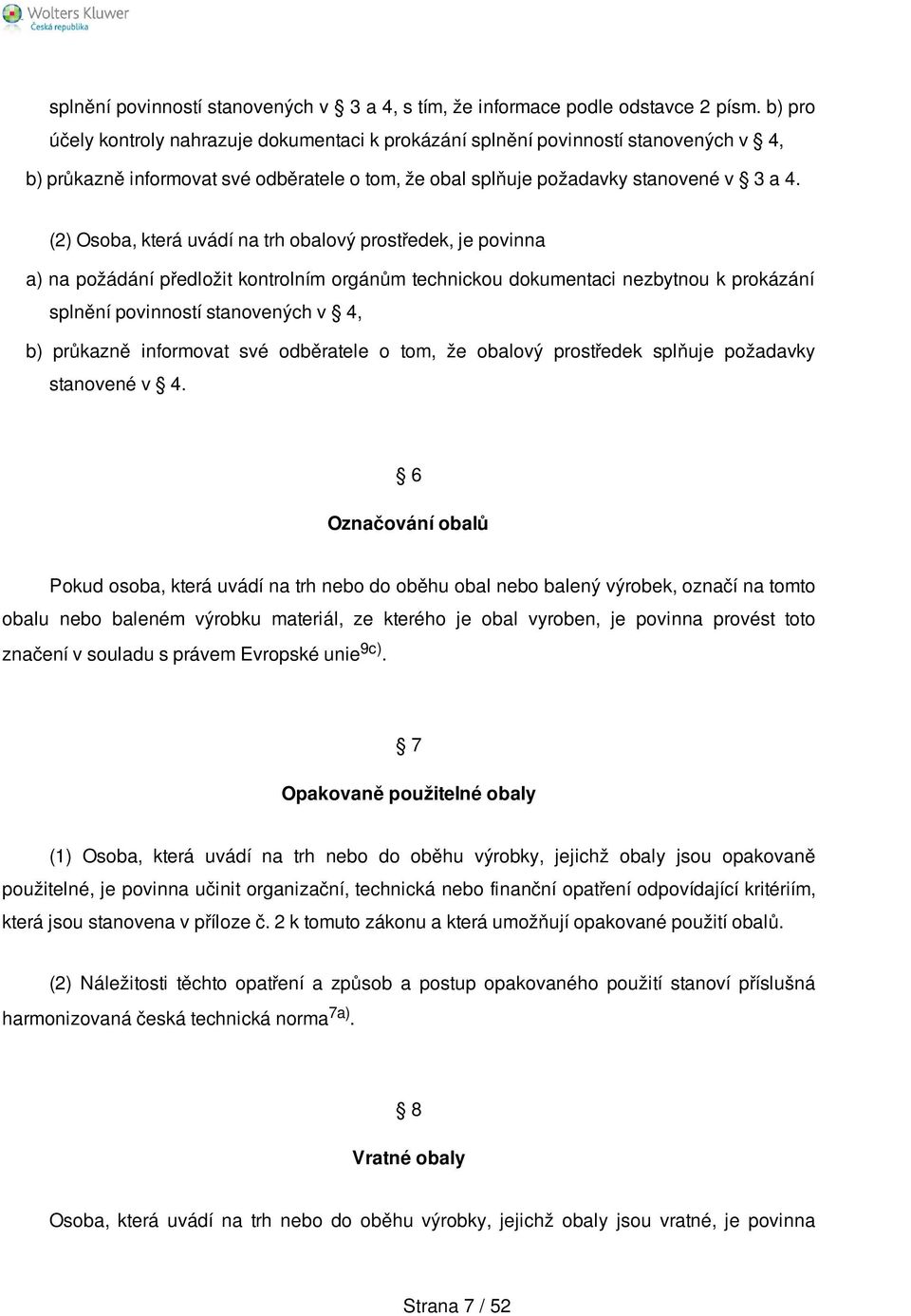 (2) Osoba, která uvádí na trh obalový prostředek, je povinna a) na požádání předložit kontrolním orgánům technickou dokumentaci nezbytnou k prokázání splnění povinností stanovených v 4, b) průkazně