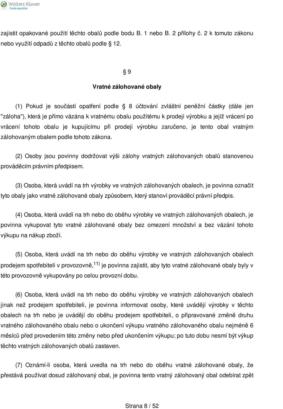 vrácení po vrácení tohoto obalu je kupujícímu při prodeji výrobku zaručeno, je tento obal vratným zálohovaným obalem podle tohoto zákona.