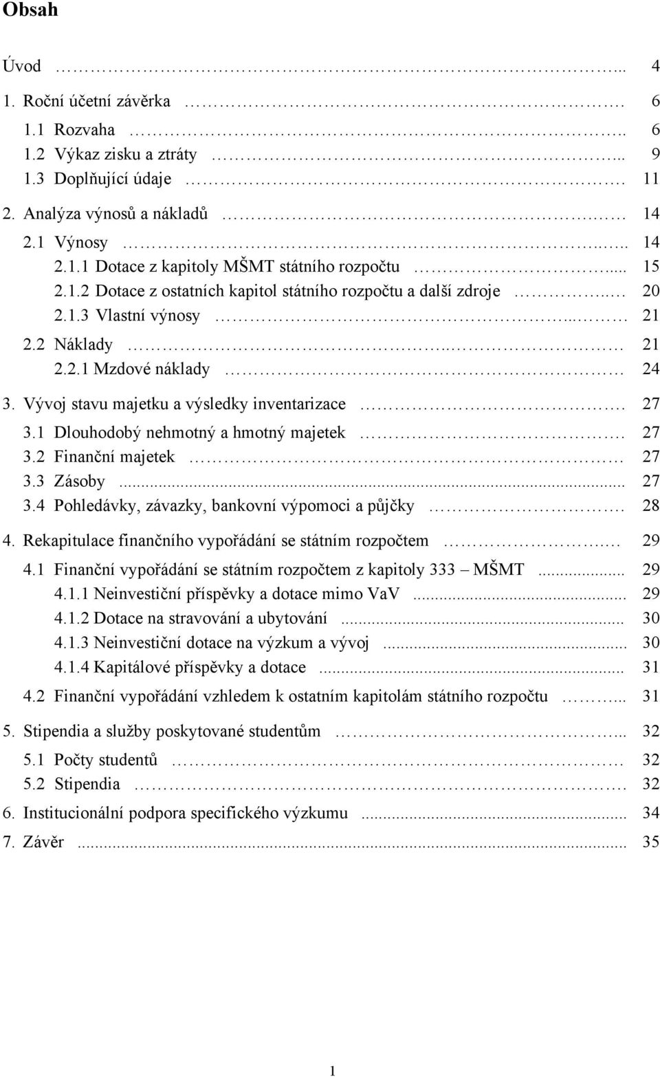 1 Dlouhodobý nehmotný a hmotný majetek. 27 3.2 Finanční majetek 27 3.3 Zásoby... 27 3.4 Pohledávky, závazky, bankovní výpomoci a půjčky. 28 4. Rekapitulace finančního vypořádání se státním rozpočtem.