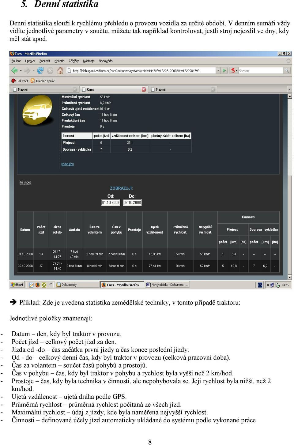 Příklad: Zde je uvedena statistika zemědělské techniky, v tomto případě traktoru: Jednotlivé položky znamenají: - Datum den, kdy byl traktor v provozu. Počet jízd celkový počet jízd za den.