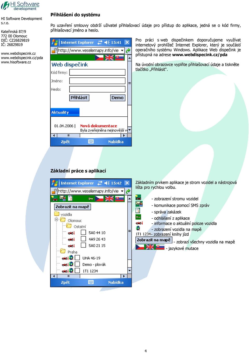 Aplikace Web dispečink je přístupná na adrese Na úvodní obrazovce vyplňte přihlašovací údaje a tiskněte tlačítko Přihlásit.