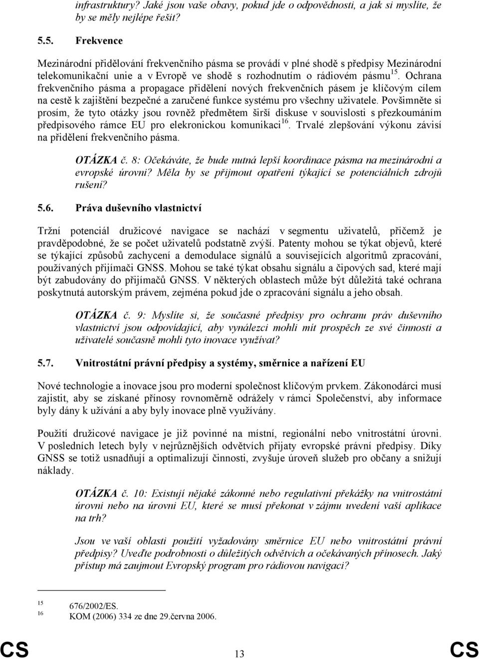 Ochrana frekvenčního pásma a propagace přidělení nových frekvenčních pásem je klíčovým cílem na cestě k zajištění bezpečné a zaručené funkce systému pro všechny uživatele.
