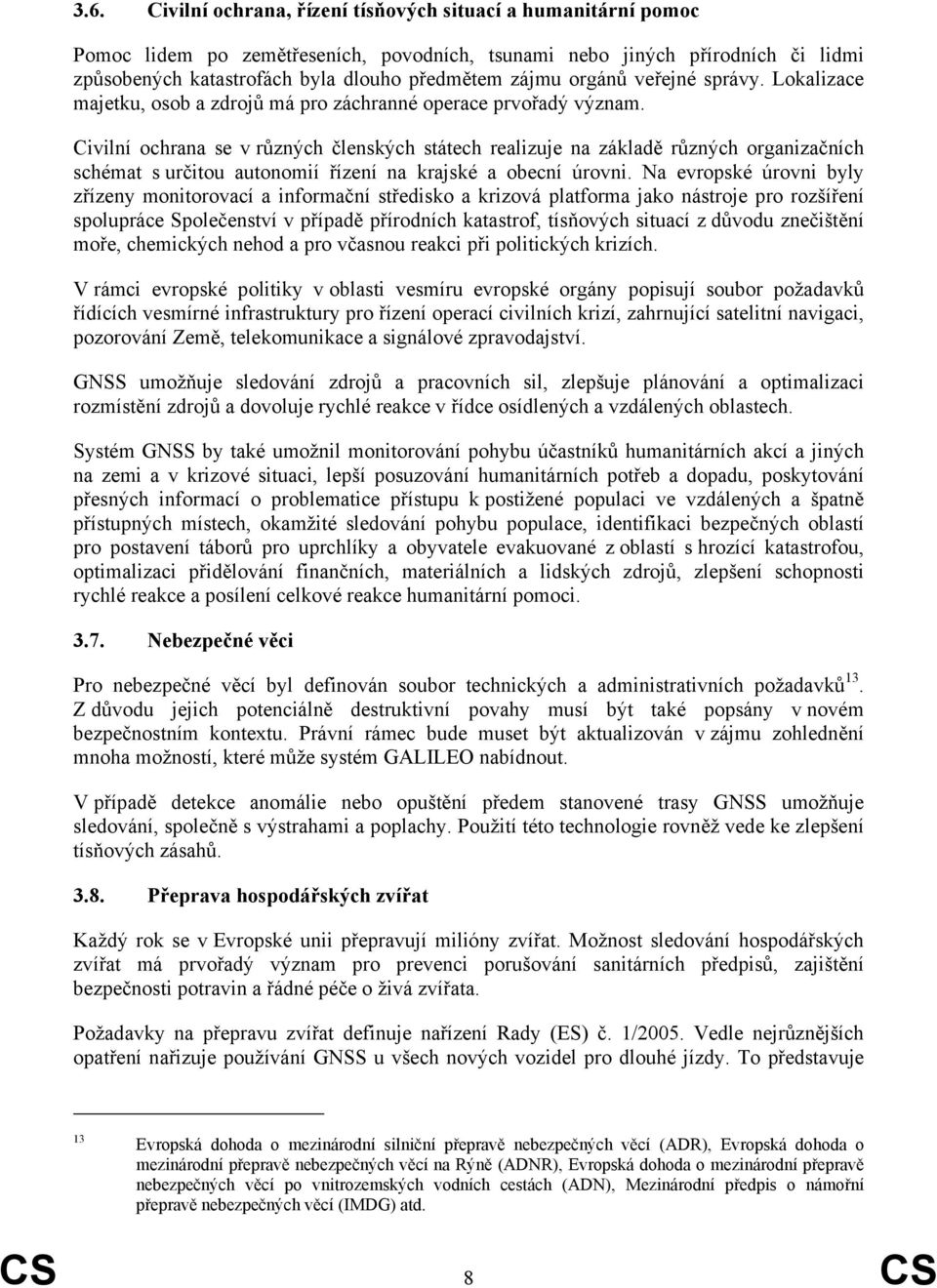 Civilní ochrana se v různých členských státech realizuje na základě různých organizačních schémat s určitou autonomií řízení na krajské a obecní úrovni.