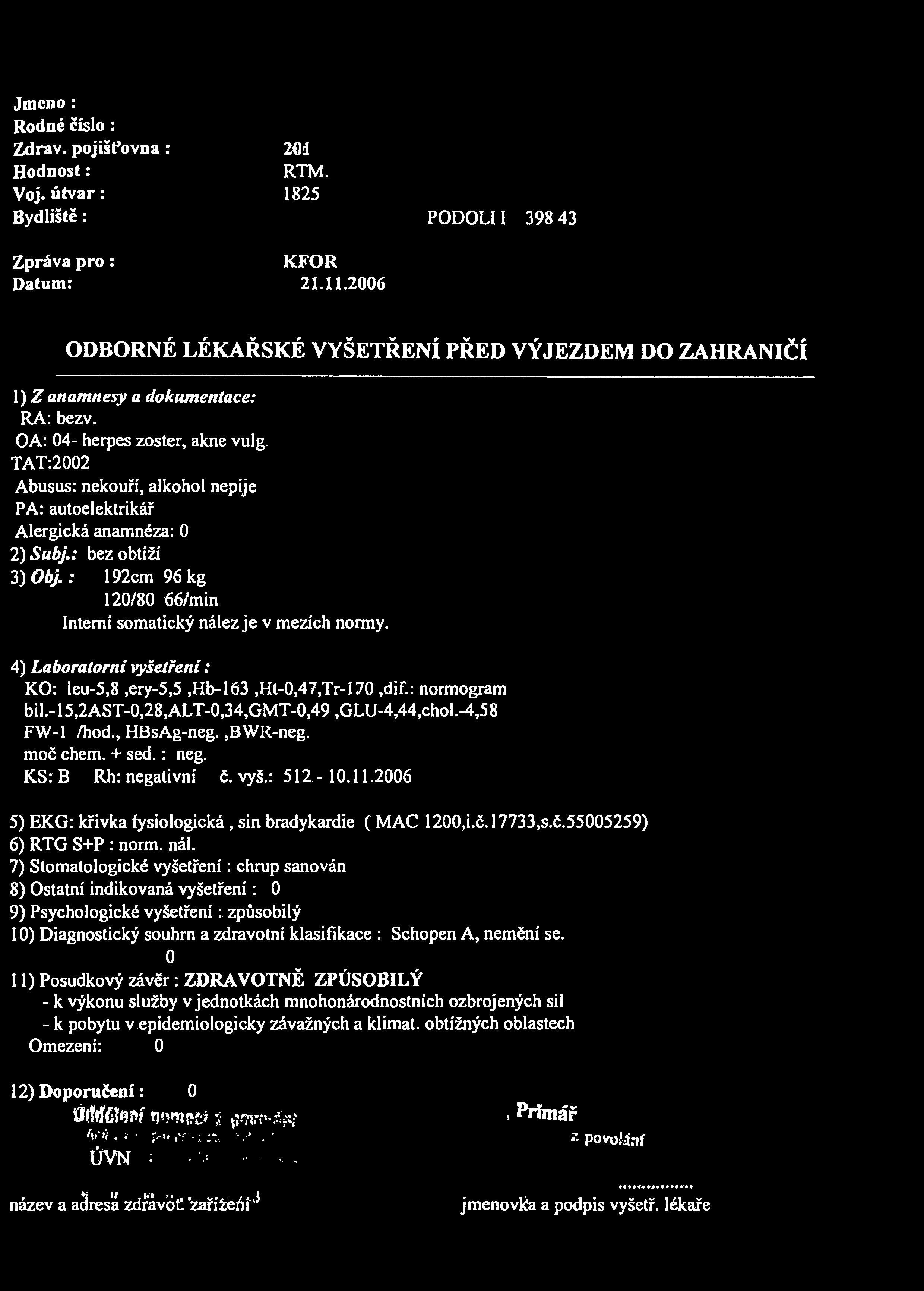 Jmcno: Rodné číslo : Zdrav, pojišťovna : Hodnost: Voj. útvar: Bydliště: Zpráva pro : Datum: 201 RTM. 1825 KFOR 21.11.