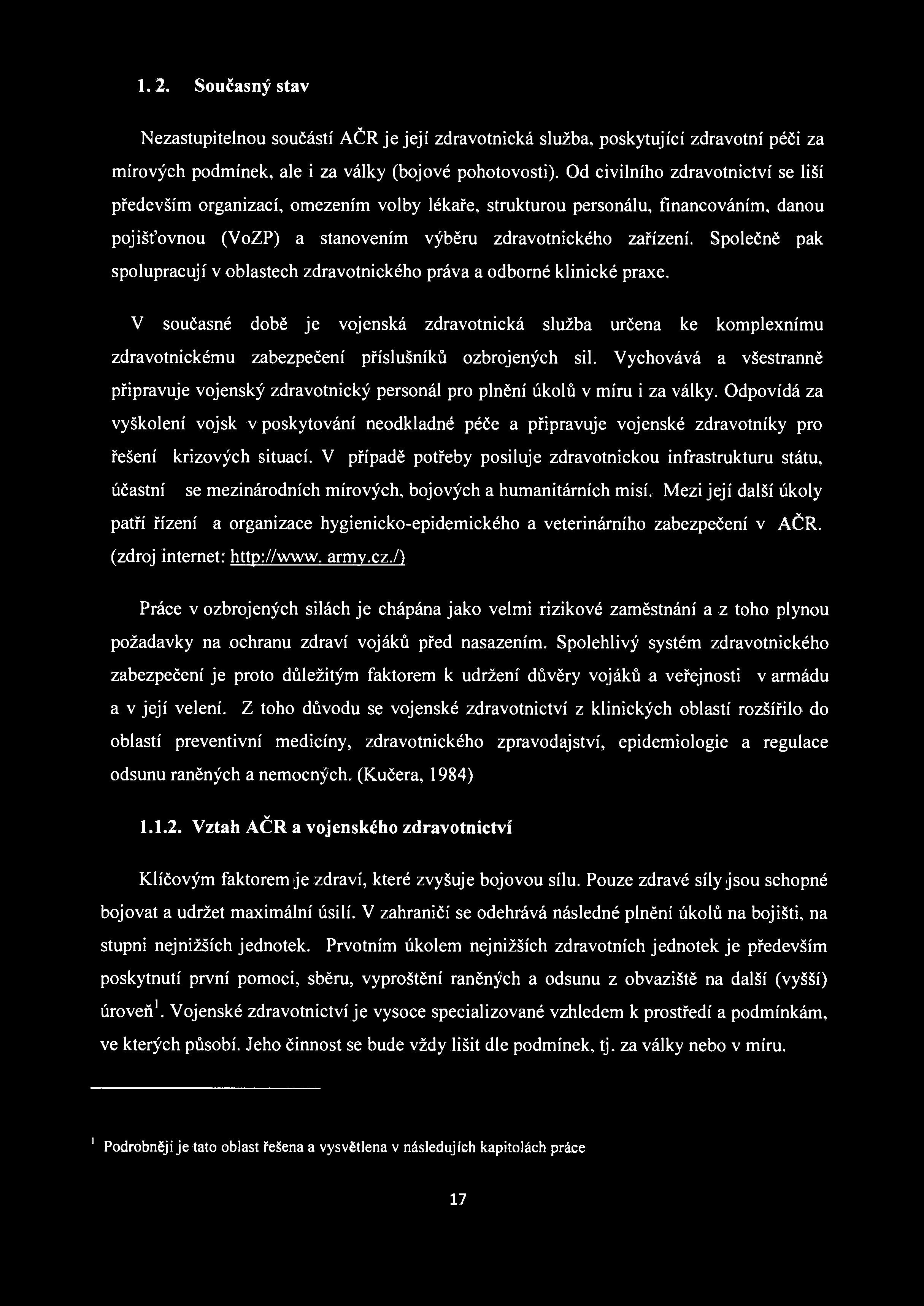 1. 2. Současný stav Nezastupitelnou součástí AČR je její zdravotnická služba, poskytující zdravotní péči za mírových podmínek, ale i za války (bojové pohotovosti).