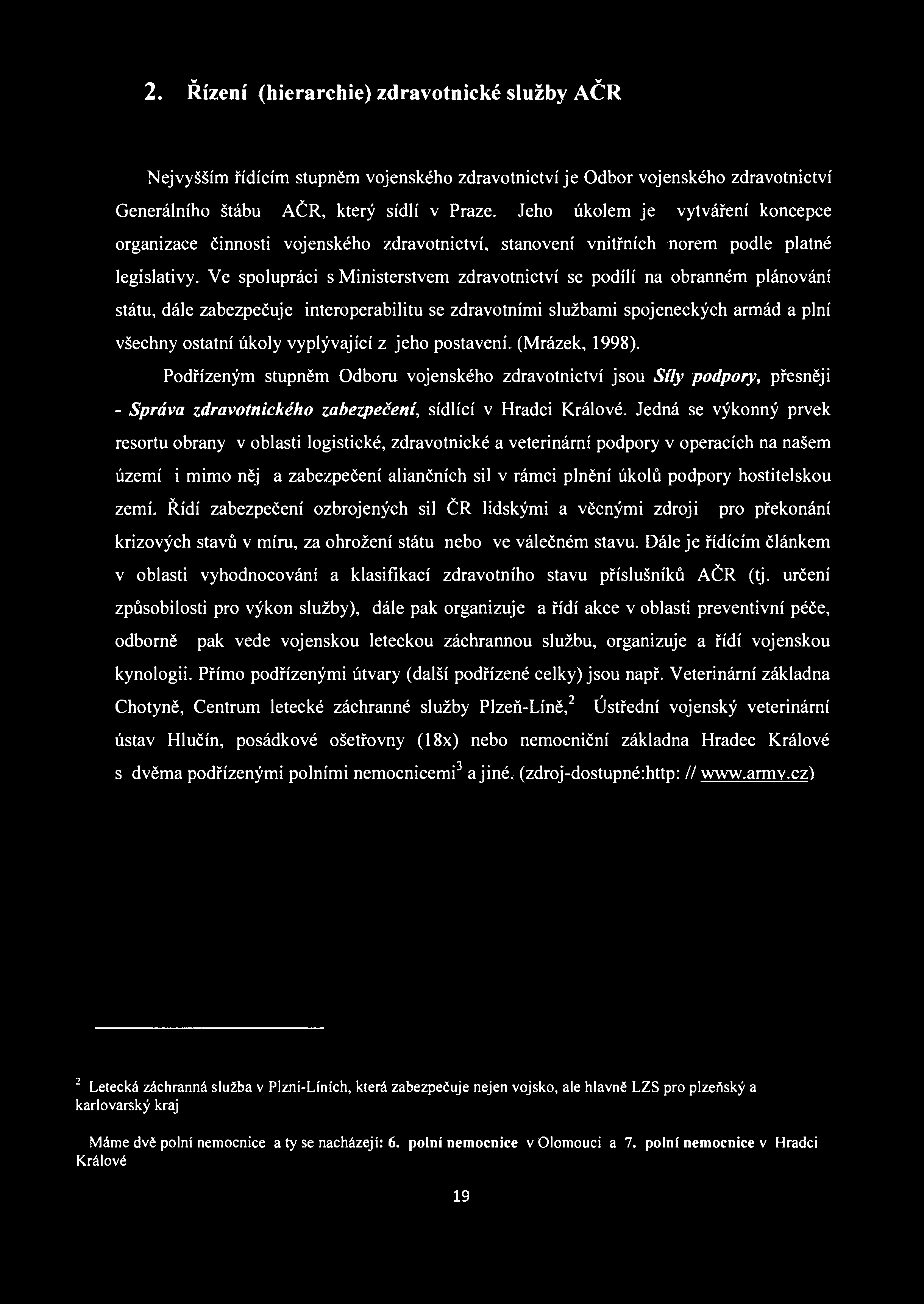 ** v.... w 2. Řízení (hierarchie) zdravotnické služby ACR Nejvyšším řídícím stupněm vojenského zdravotnictví je Odbor vojenského zdravotnictví Generálního štábu AČR, který sídlí v Praze.