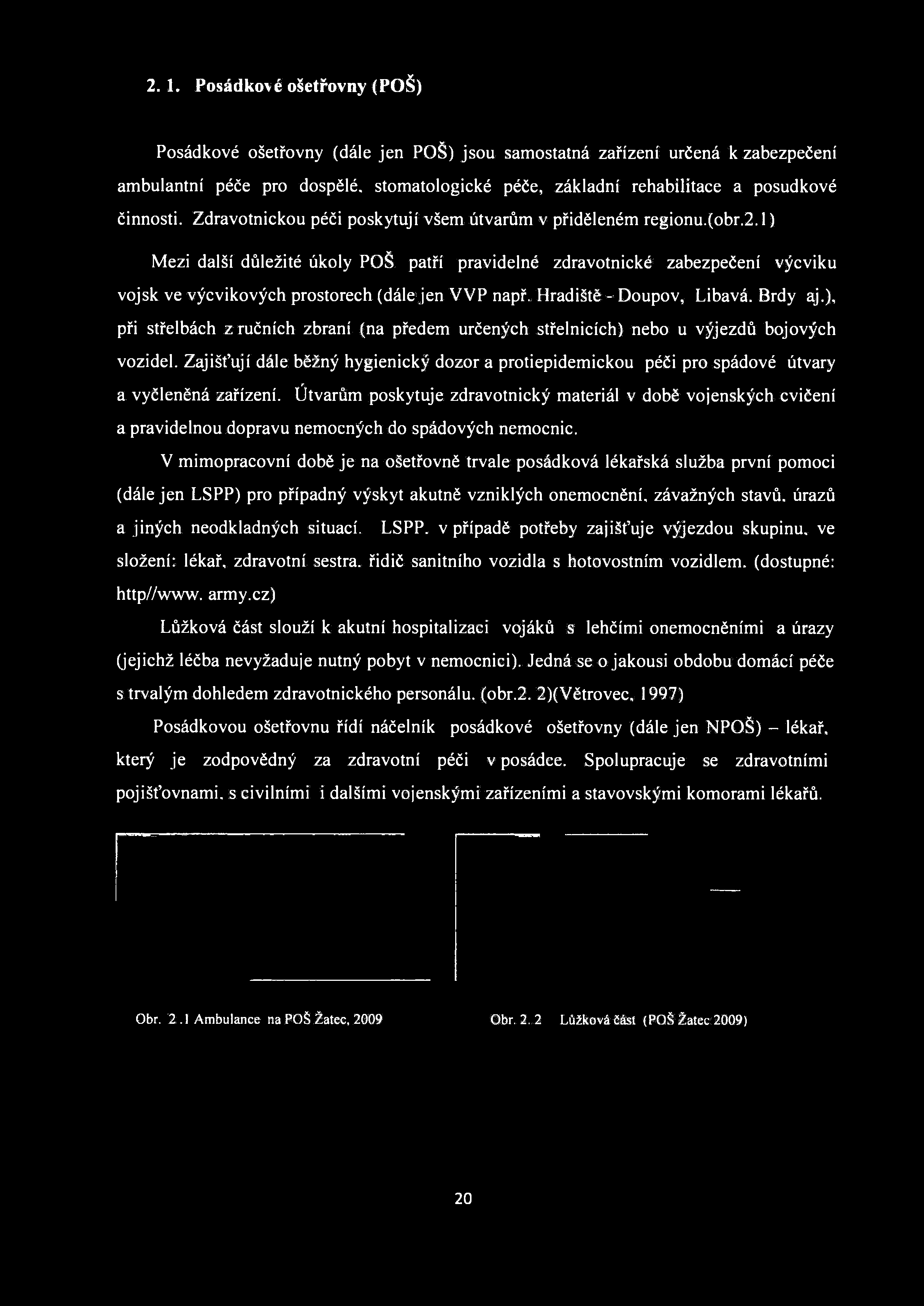 2. 1. Posádkové ošetřovny (POŠ) Posádkové ošetřovny (dále jen POŠ) jsou samostatná zařízení určená k zabezpečení ambulantní péče pro dospělé, stomatologické péče, základní rehabilitace a posudkové