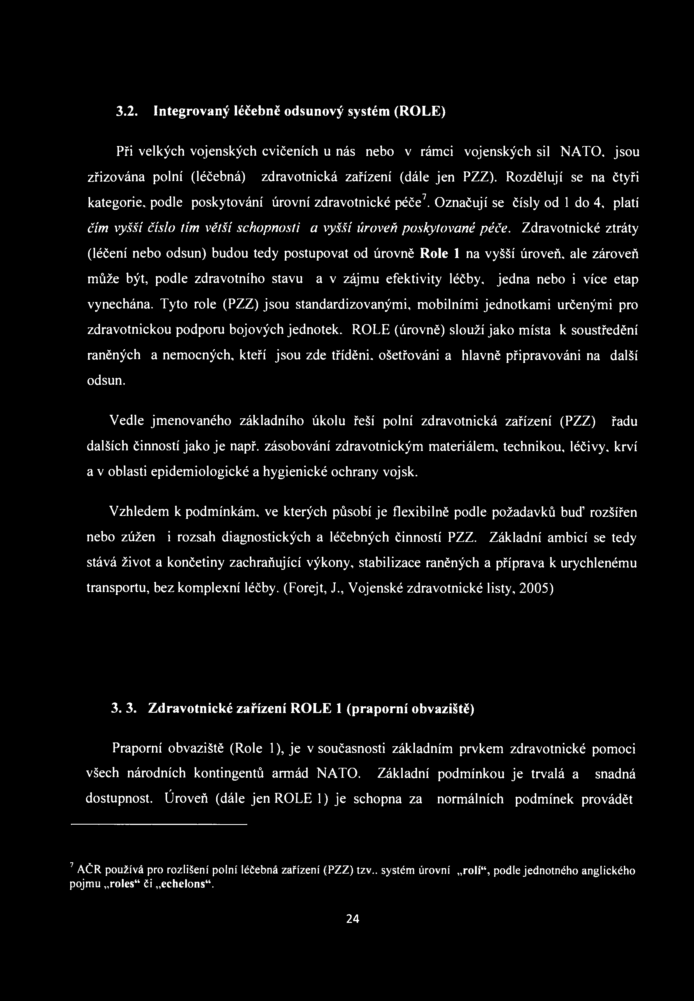 3.2. Integrovaný léčebně odsunový systém (ROLE) Při velkých vojenských cvičeních u nás nebo v rámci vojenských sil NATO. jsou zřizována polní (léčebná) zdravotnická zařízení (dále jen PZZ).