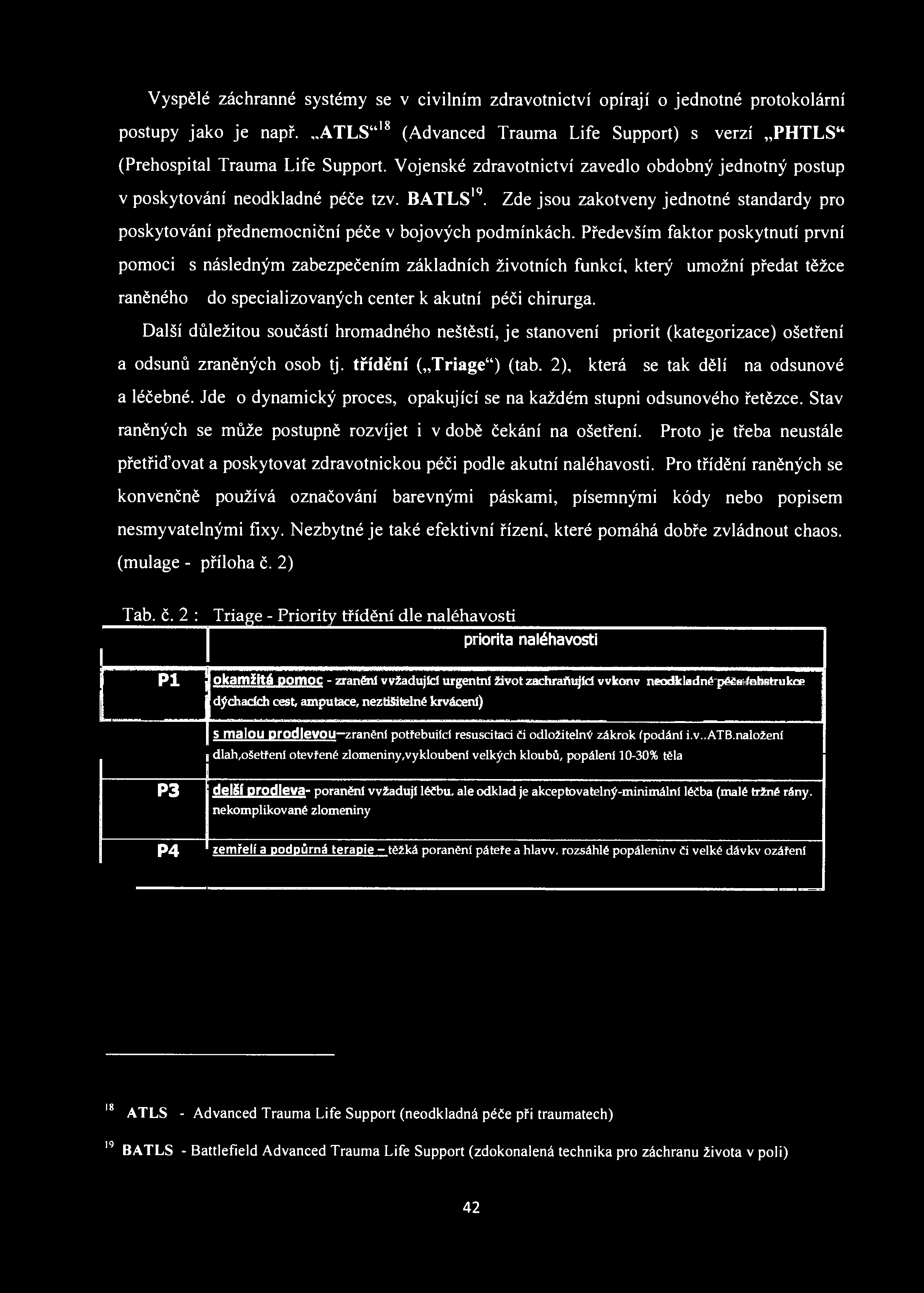 Vyspělé záchranné systémy se v civilním zdravotnictví opírají o jednotné protokolární postupy jako je např. ATLS" 18 (Advanced Trauma Life Support) s verzí PHTLS" (Prehospital Trauma Life Support.