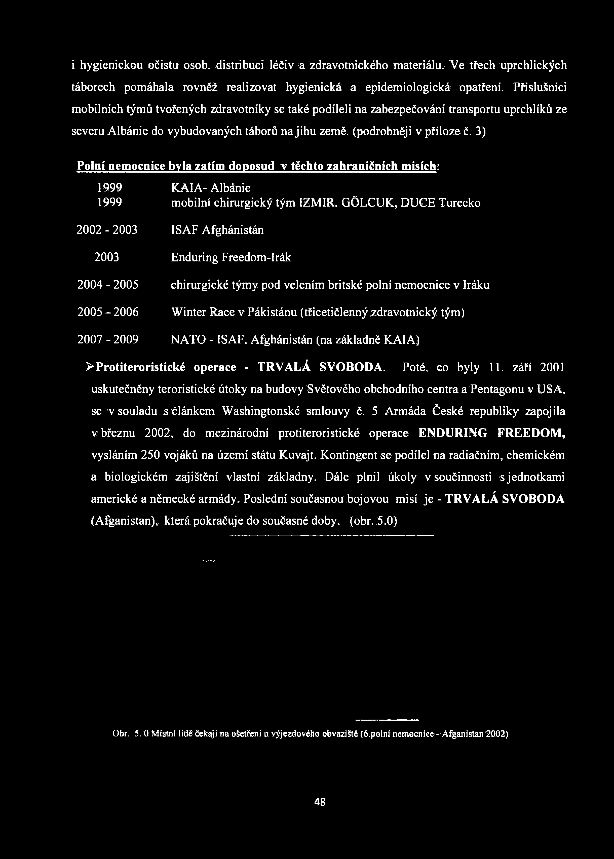 i hygienickou očistu osob. distribuci léčiv a zdravotnického materiálu. Ve třech uprchlických táborech pomáhala rovněž realizovat hygienická a epidemiologická opatření.